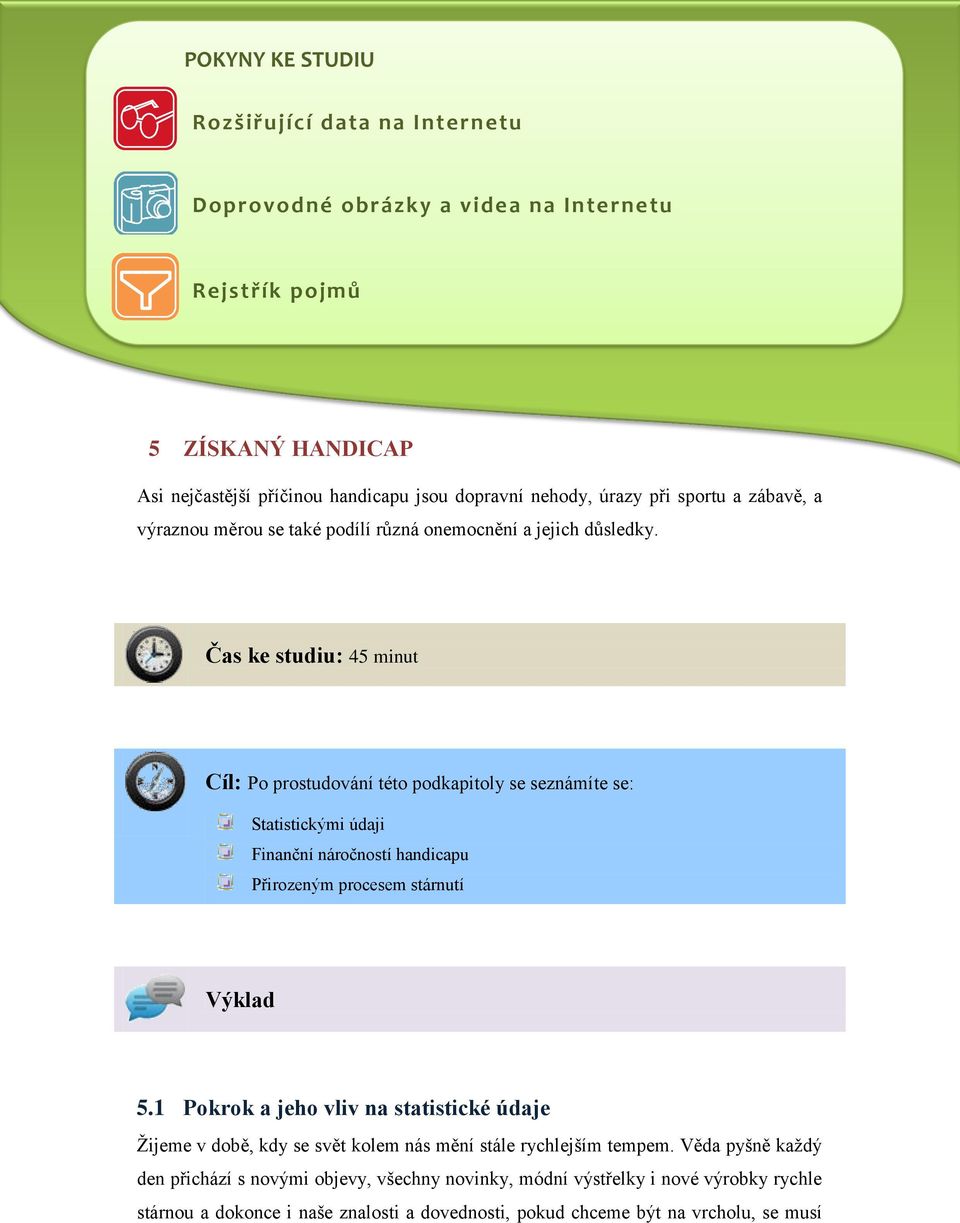 Čas ke studiu: 45 minut Cíl: Po prostudování této podkapitoly se seznámíte se: Statistickými údaji Finanční náročností handicapu Přirozeným procesem stárnutí Výklad 5.