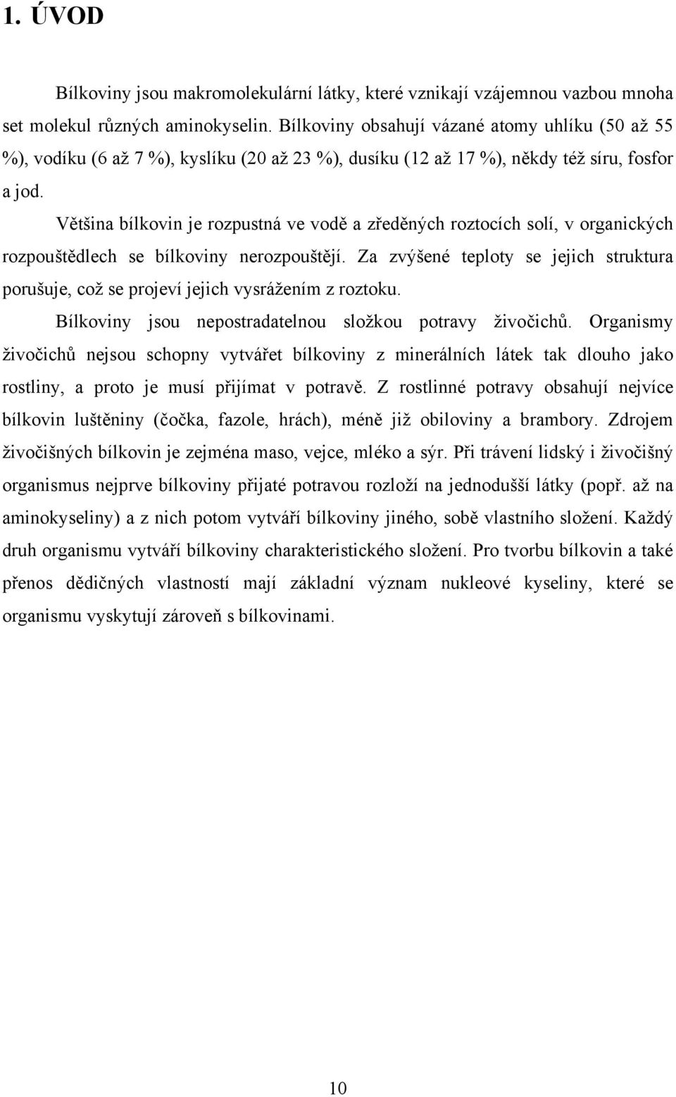 Většina bílkovin je rozpustná ve vodě a zředěných roztocích solí, v organických rozpouštědlech se bílkoviny nerozpouštějí.