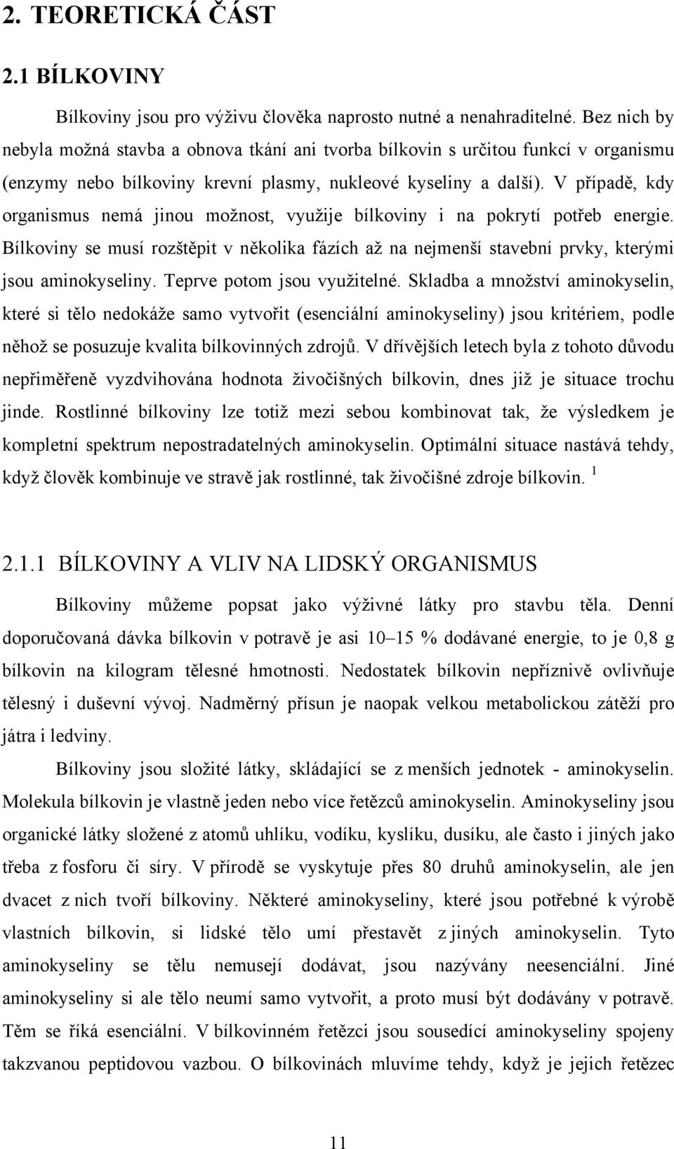 V případě, kdy organismus nemá jinou možnost, využije bílkoviny i na pokrytí potřeb energie. Bílkoviny se musí rozštěpit v několika fázích až na nejmenší stavební prvky, kterými jsou aminokyseliny.