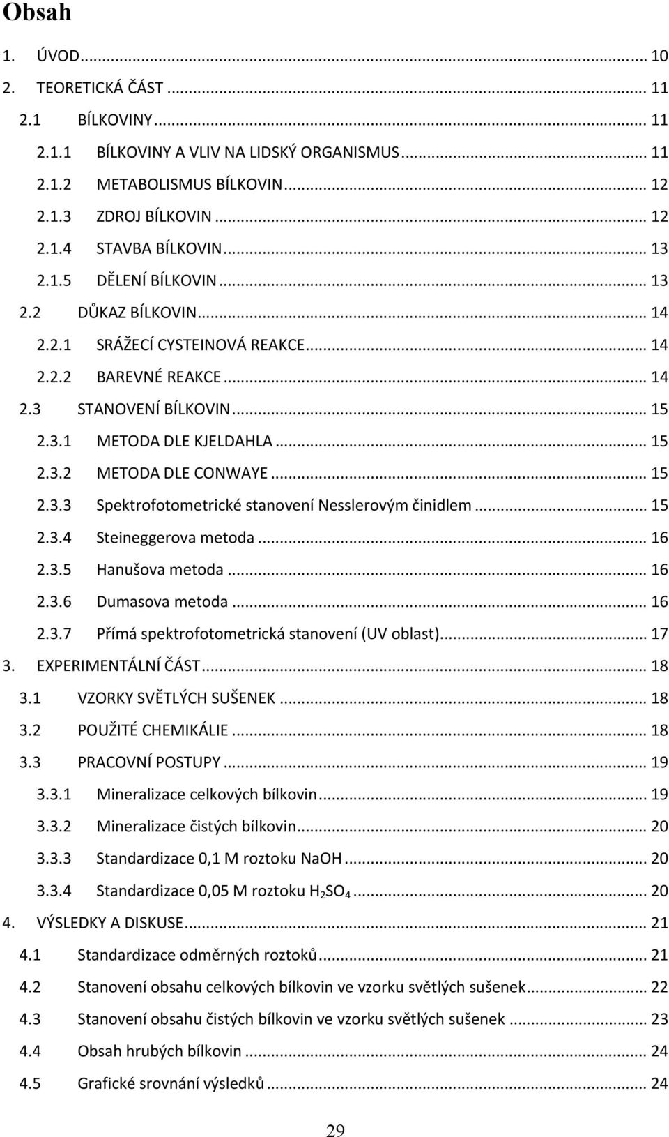 .. 15 2.3.3 Spektrofotometrické stanovení Nesslerovým činidlem... 15 2.3.4 Steineggerova metoda... 16 2.3.5 Hanušova metoda... 16 2.3.6 Dumasova metoda... 16 2.3.7 Přímá spektrofotometrická stanovení (UV oblast).