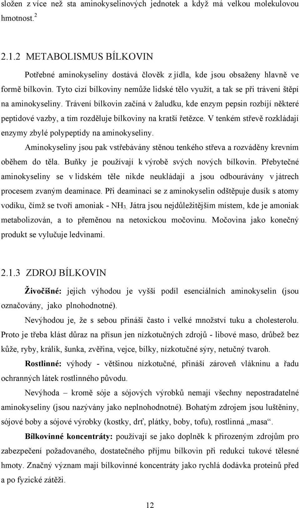 Tyto cizí bílkoviny nemůže lidské tělo využít, a tak se při trávení štěpí na aminokyseliny.