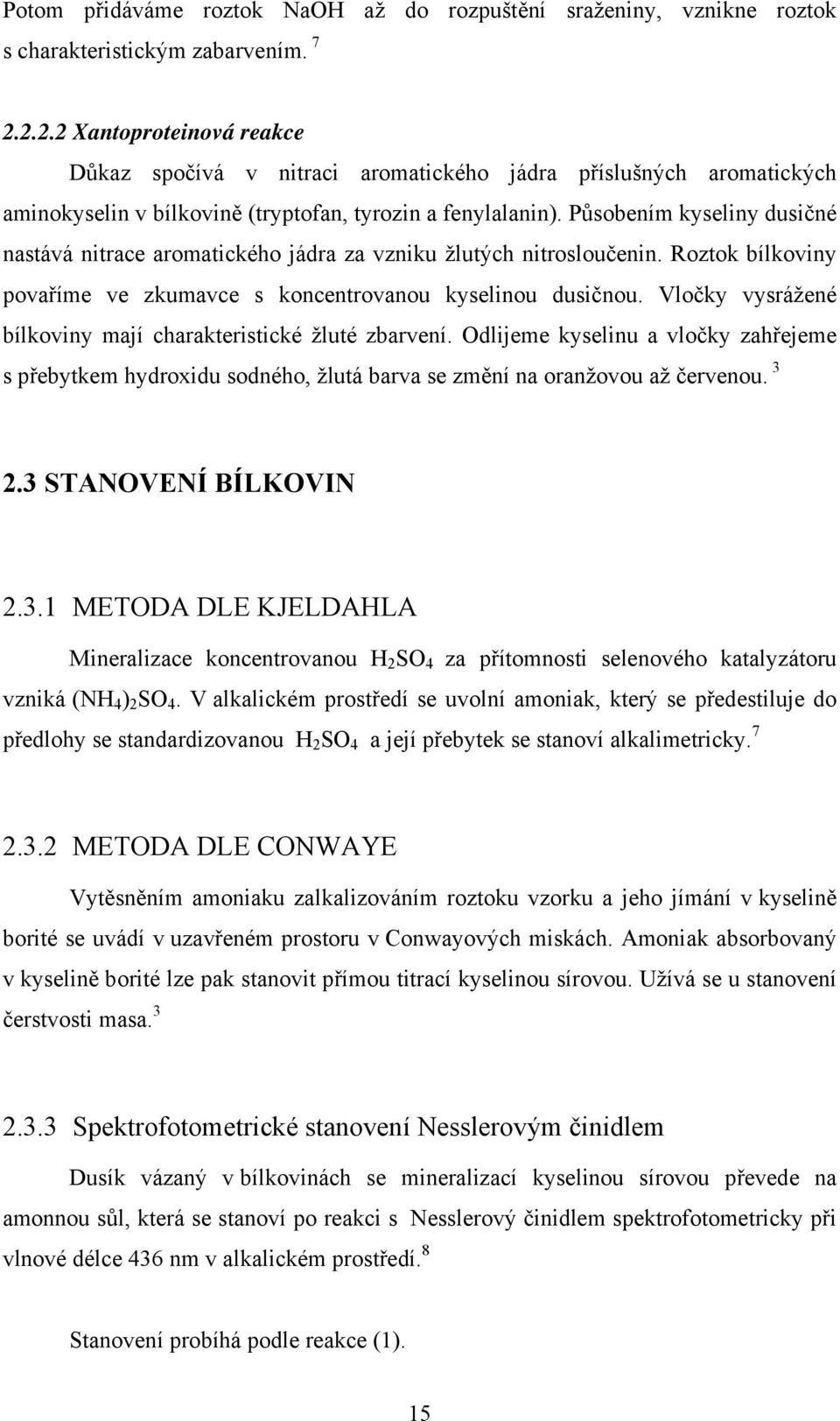 Působením kyseliny dusičné nastává nitrace aromatického jádra za vzniku žlutých nitrosloučenin. Roztok bílkoviny povaříme ve zkumavce s koncentrovanou kyselinou dusičnou.