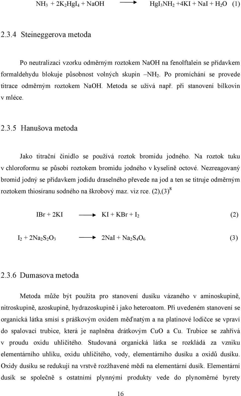 Na roztok tuku v chloroformu se působí roztokem bromidu jodného v kyselině octové.