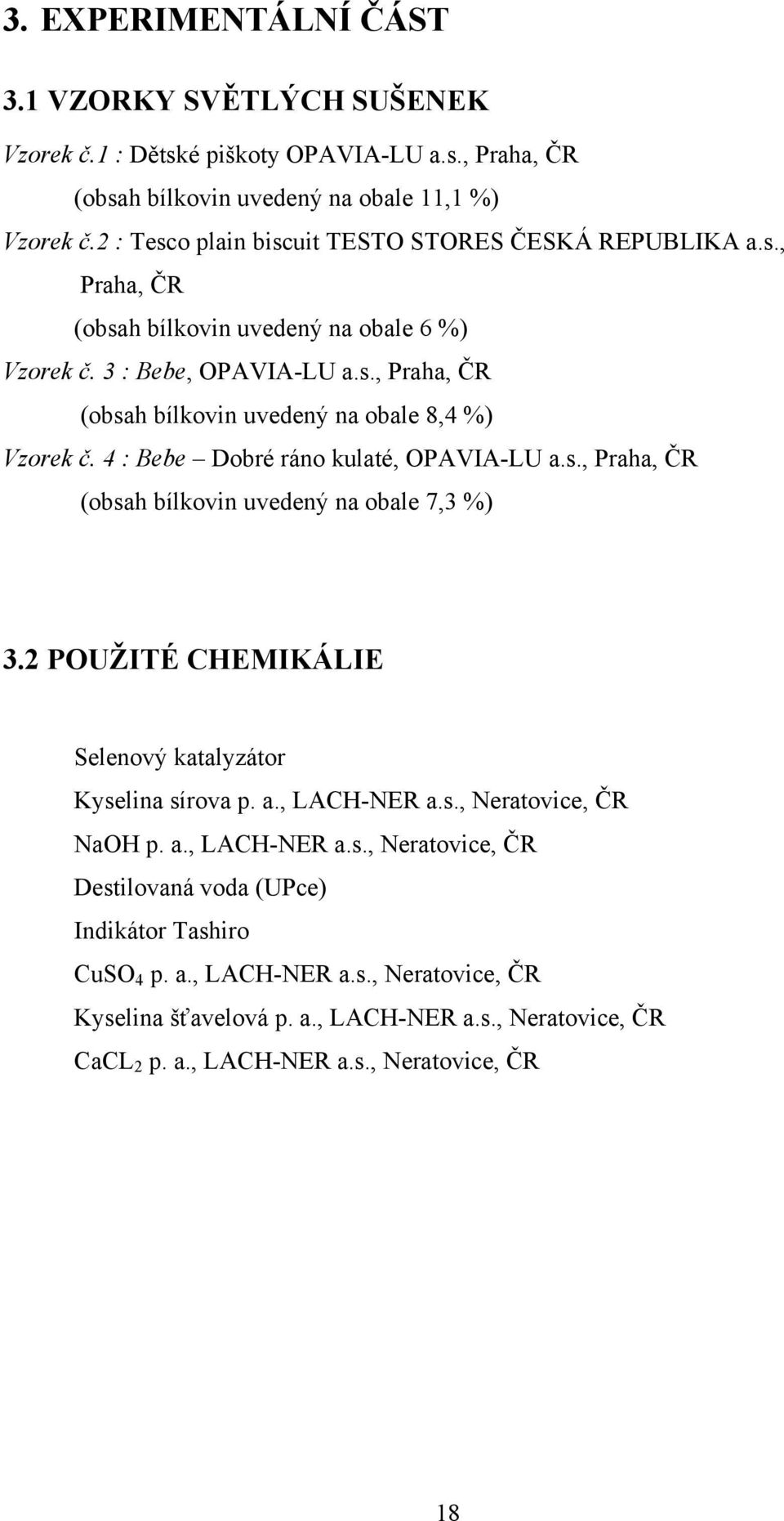 4 : Bebe Dobré ráno kulaté, OPAVIA-LU a.s., Praha, ČR (obsah bílkovin uvedený na obale 7,3 %) 3.2 POUŽITÉ CHEMIKÁLIE Selenový katalyzátor Kyselina sírova p. a., LACH-NER a.s., Neratovice, ČR NaOH p.