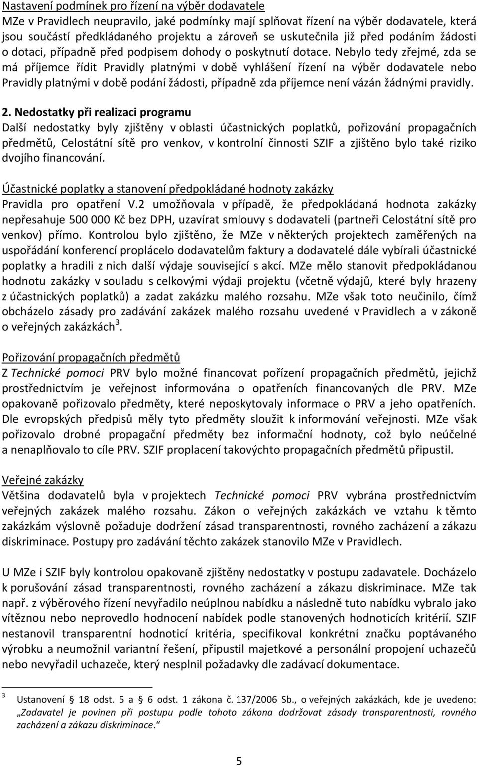 Nebylo tedy zřejmé, zda se má příjemce řídit Pravidly platnými v době vyhlášení řízení na výběr dodavatele nebo Pravidly platnými v době podání žádosti, případně zda příjemce není vázán žádnými