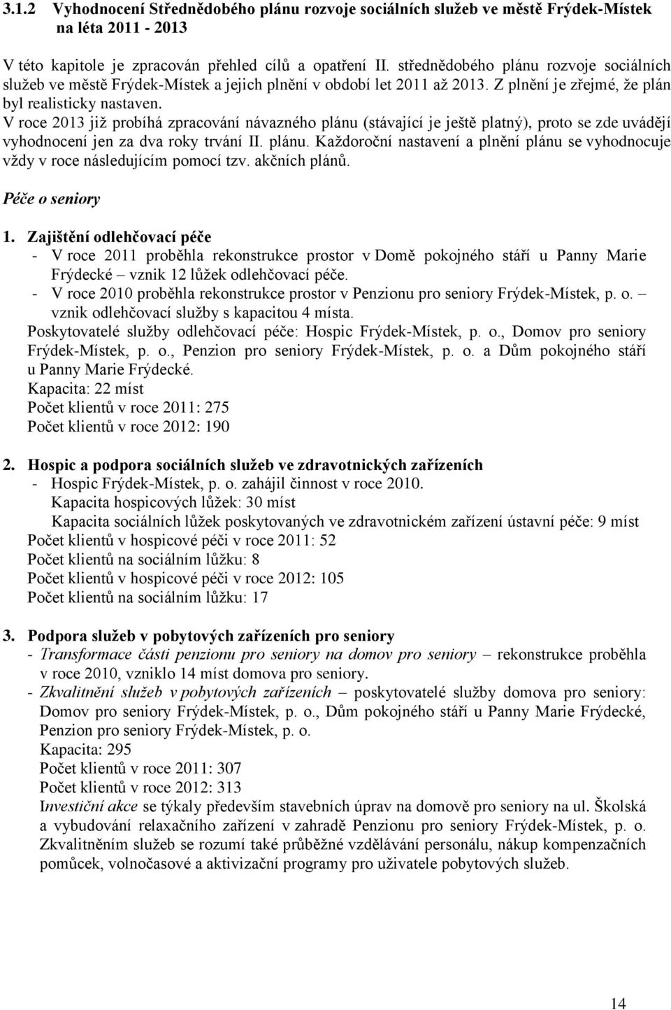 V roce 2013 již probíhá zpracování návazného plánu (stávající je ještě platný), proto se zde uvádějí vyhodnocení jen za dva roky trvání II. plánu. Každoroční nastavení a plnění plánu se vyhodnocuje vždy v roce následujícím pomocí tzv.