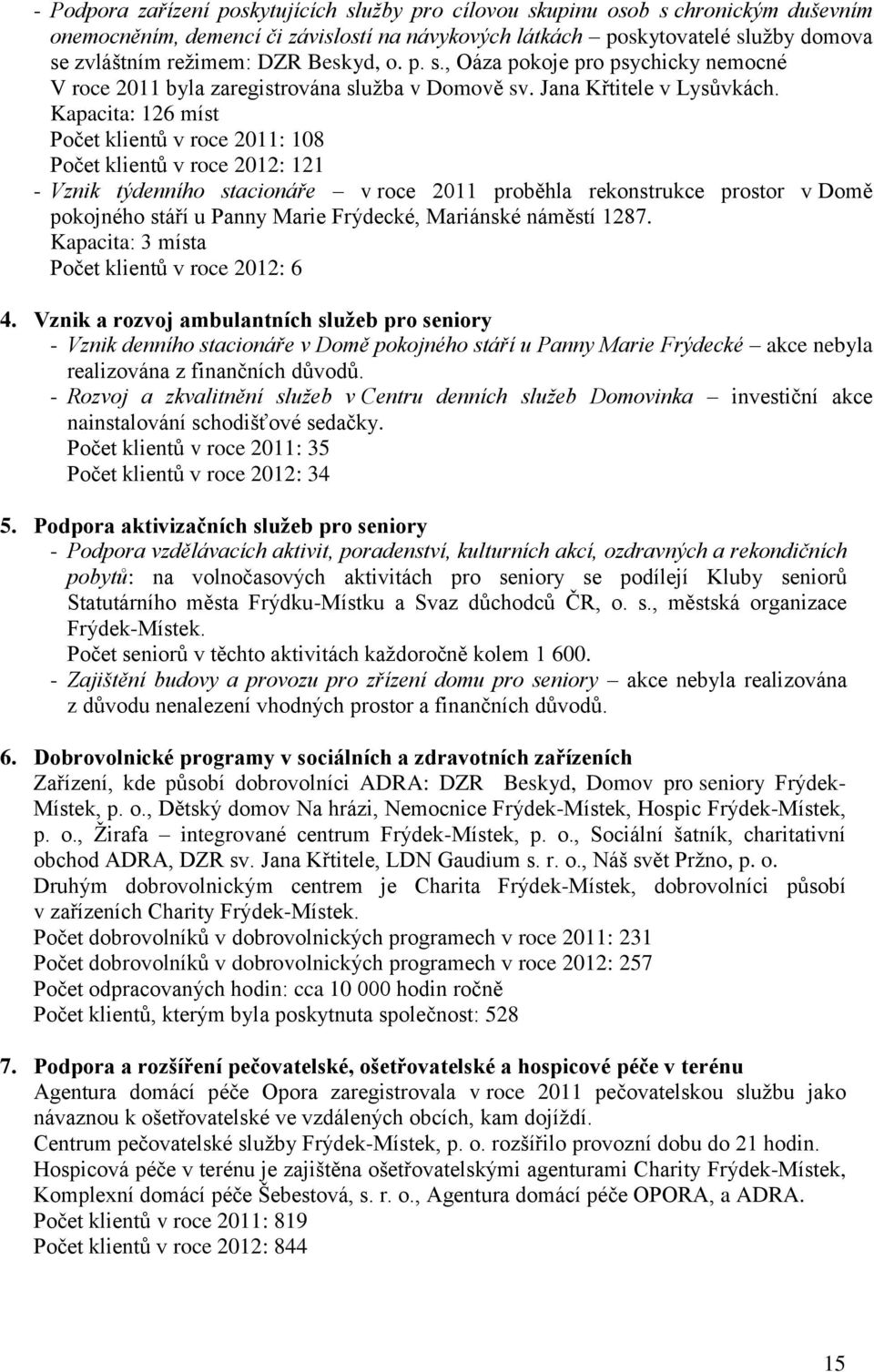 Kapacita: 126 míst Počet klientů v roce 2011: 108 Počet klientů v roce 2012: 121 - Vznik týdenního stacionáře v roce 2011 proběhla rekonstrukce prostor v Domě pokojného stáří u Panny Marie Frýdecké,