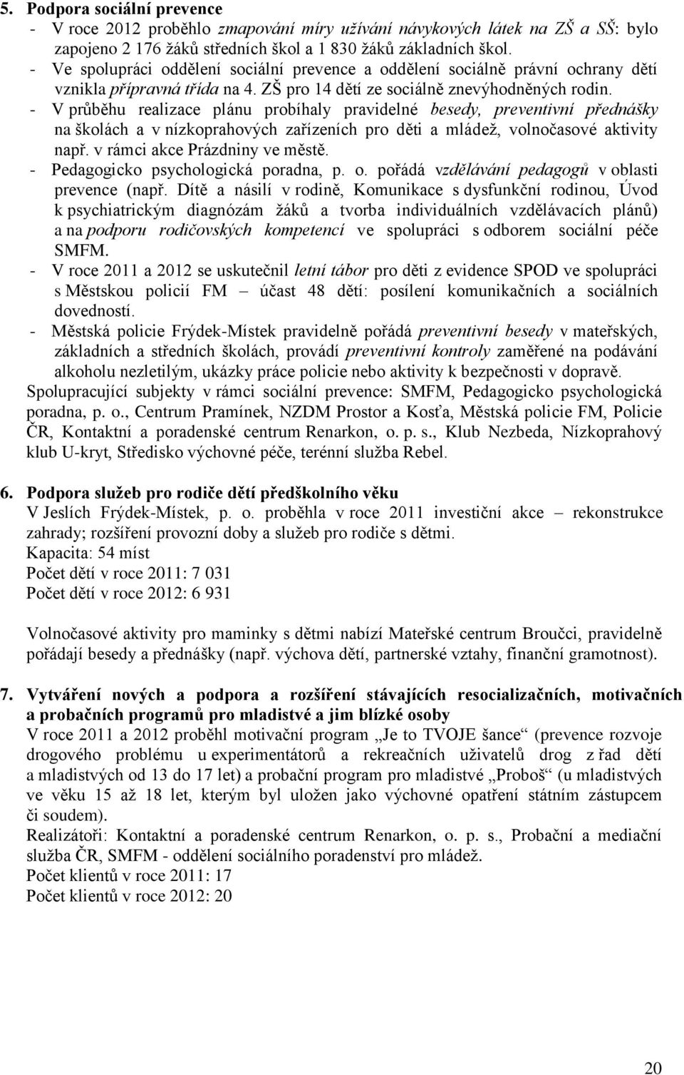 - V průběhu realizace plánu probíhaly pravidelné besedy, preventivní přednášky na školách a v nízkoprahových zařízeních pro děti a mládež, volnočasové aktivity např. v rámci akce Prázdniny ve městě.