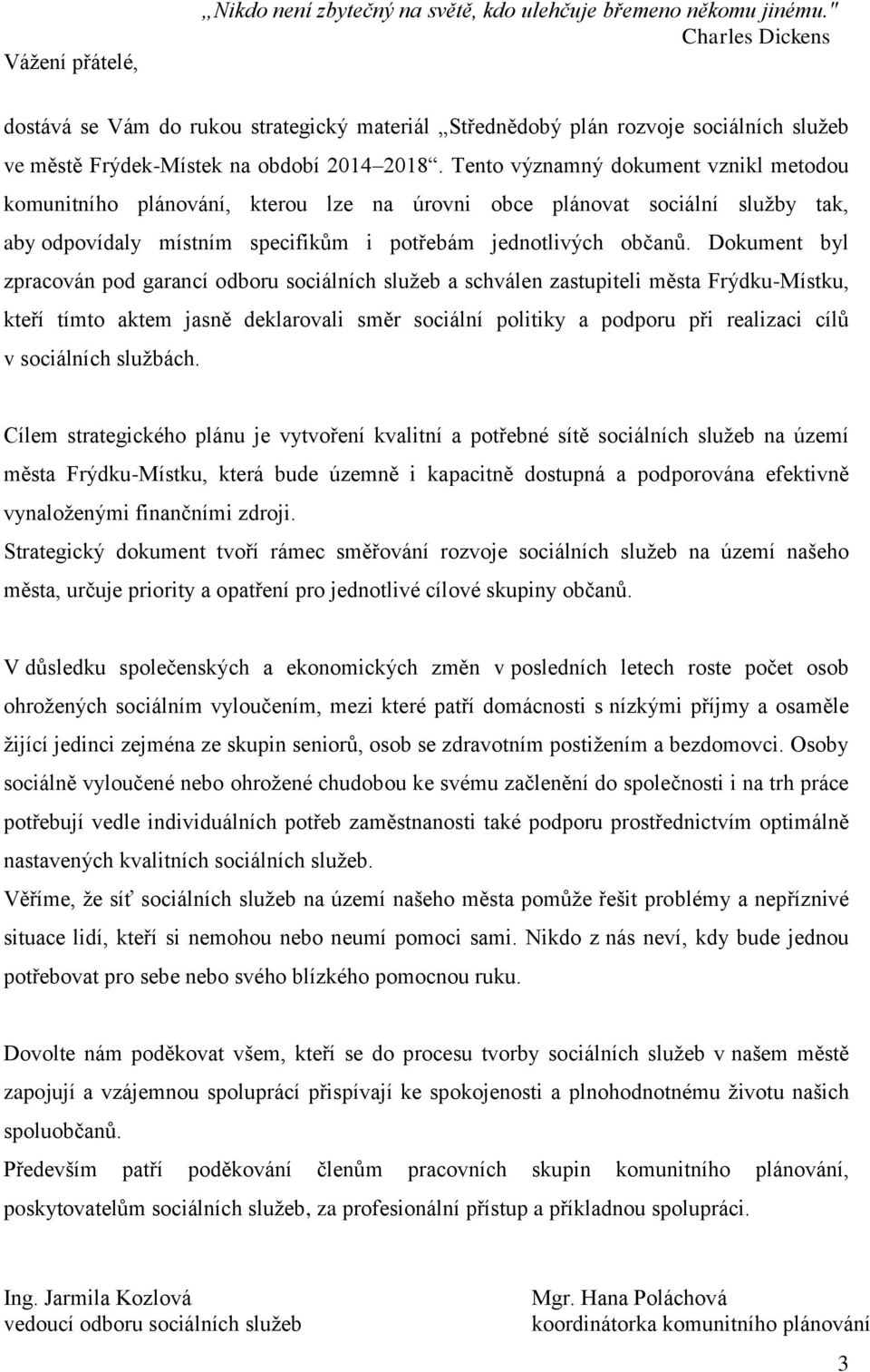 Tento významný dokument vznikl metodou komunitního plánování, kterou lze na úrovni obce plánovat sociální služby tak, aby odpovídaly místním specifikům i potřebám jednotlivých občanů.