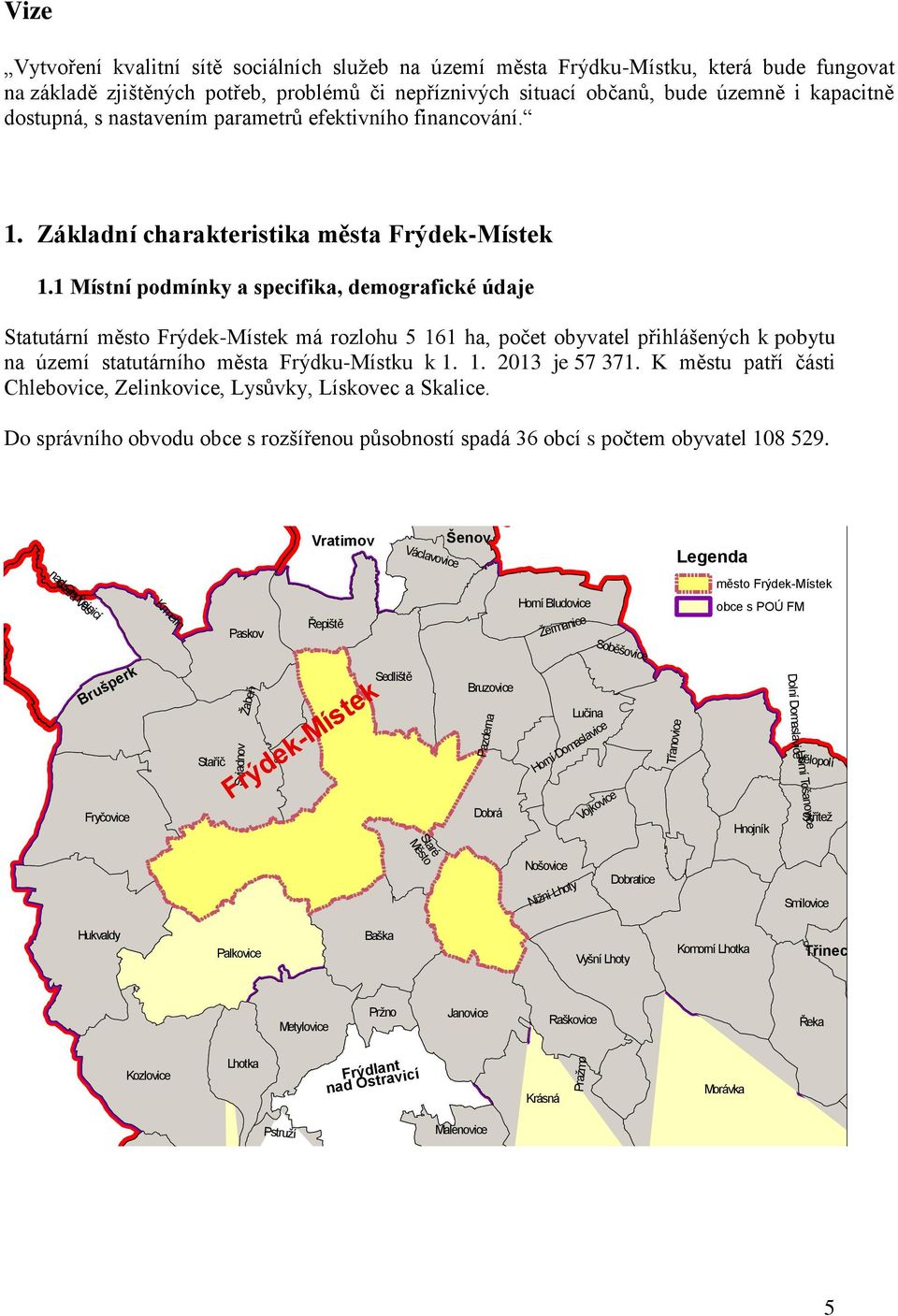 1 Místní podmínky a specifika, demografické údaje Statutární město Frýdek-Místek má rozlohu 5 161 ha, počet obyvatel přihlášených k pobytu na území statutárního města Frýdku-Místku k 1. 1. 2013 je 57 371.