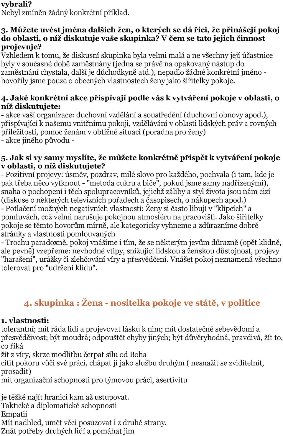 Vzhledem k tomu, že diskusní skupinka byla velmi malá a ne všechny její účastnice byly v současné době zaměstnány (jedna se právě na opakovaný nástup do zaměstnání chystala, další je důchodkyně atd.