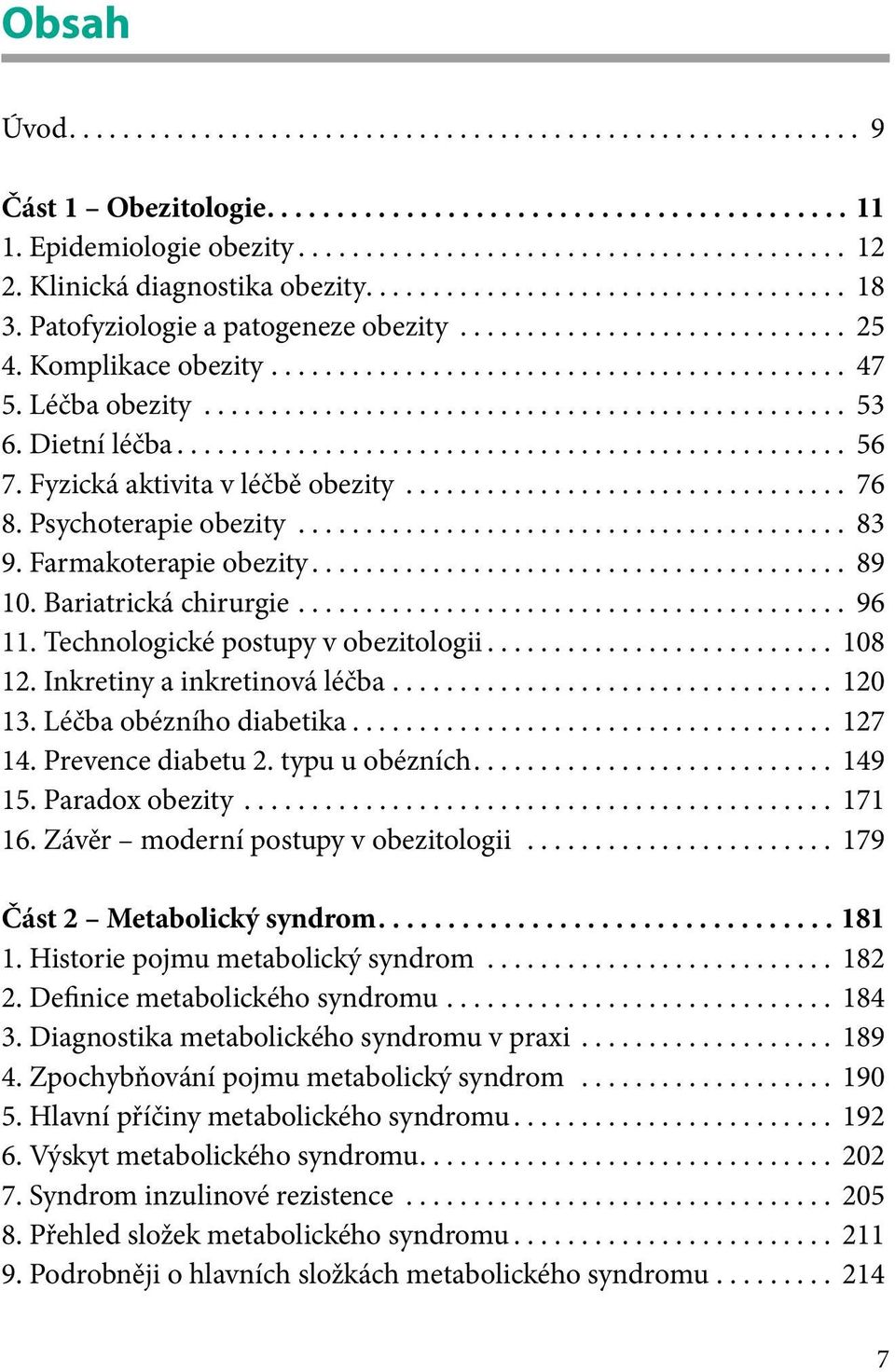 Bariatrická chirurgie... 96 11. Technologické postupy v obezitologii... 108 12. Inkretiny a inkretinová léčba... 120 13. Léčba obézního diabetika... 127 14. Prevence diabetu 2. typu u obézních.