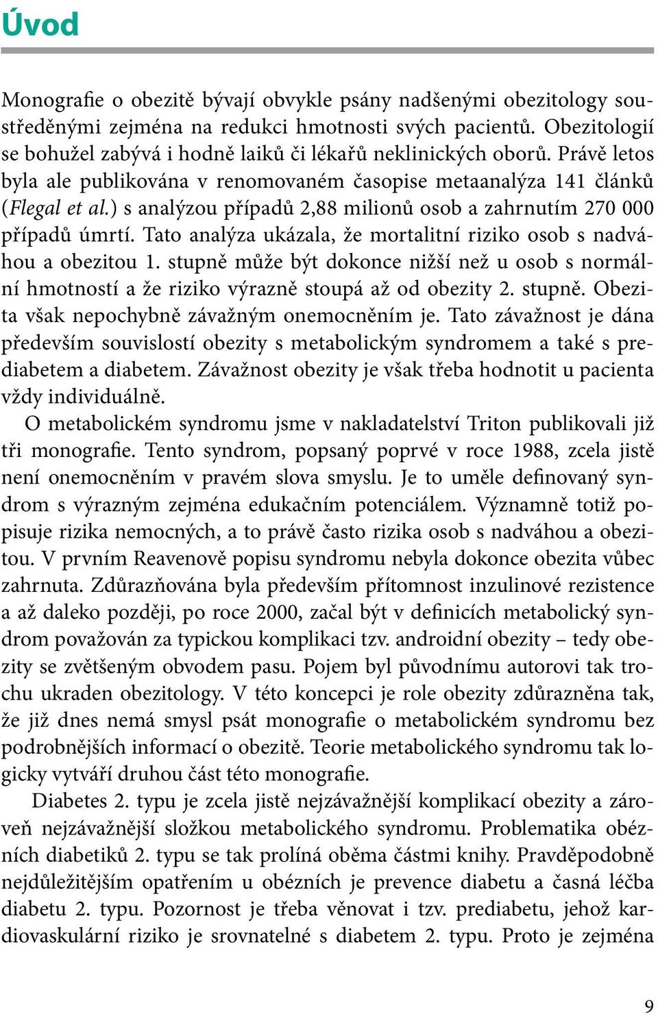 ) s analýzou případů 2,88 milionů osob a zahrnutím 270 000 případů úmrtí. Tato analýza ukázala, že mortalitní riziko osob s nadváhou a obezitou 1.