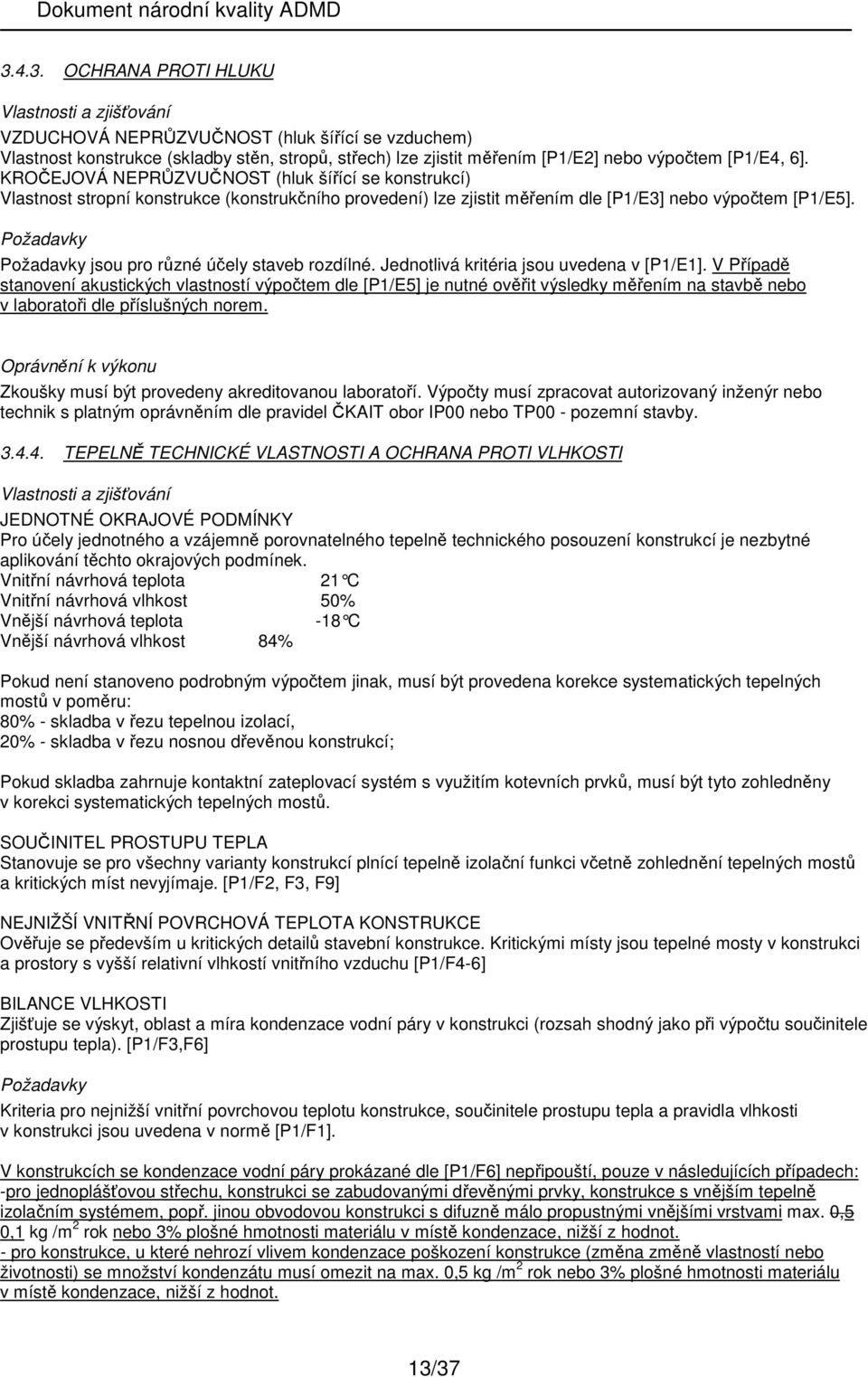 Požadavky Požadavky jsou pro různé účely staveb rozdílné. Jednotlivá kritéria jsou uvedena v [P1/E1].