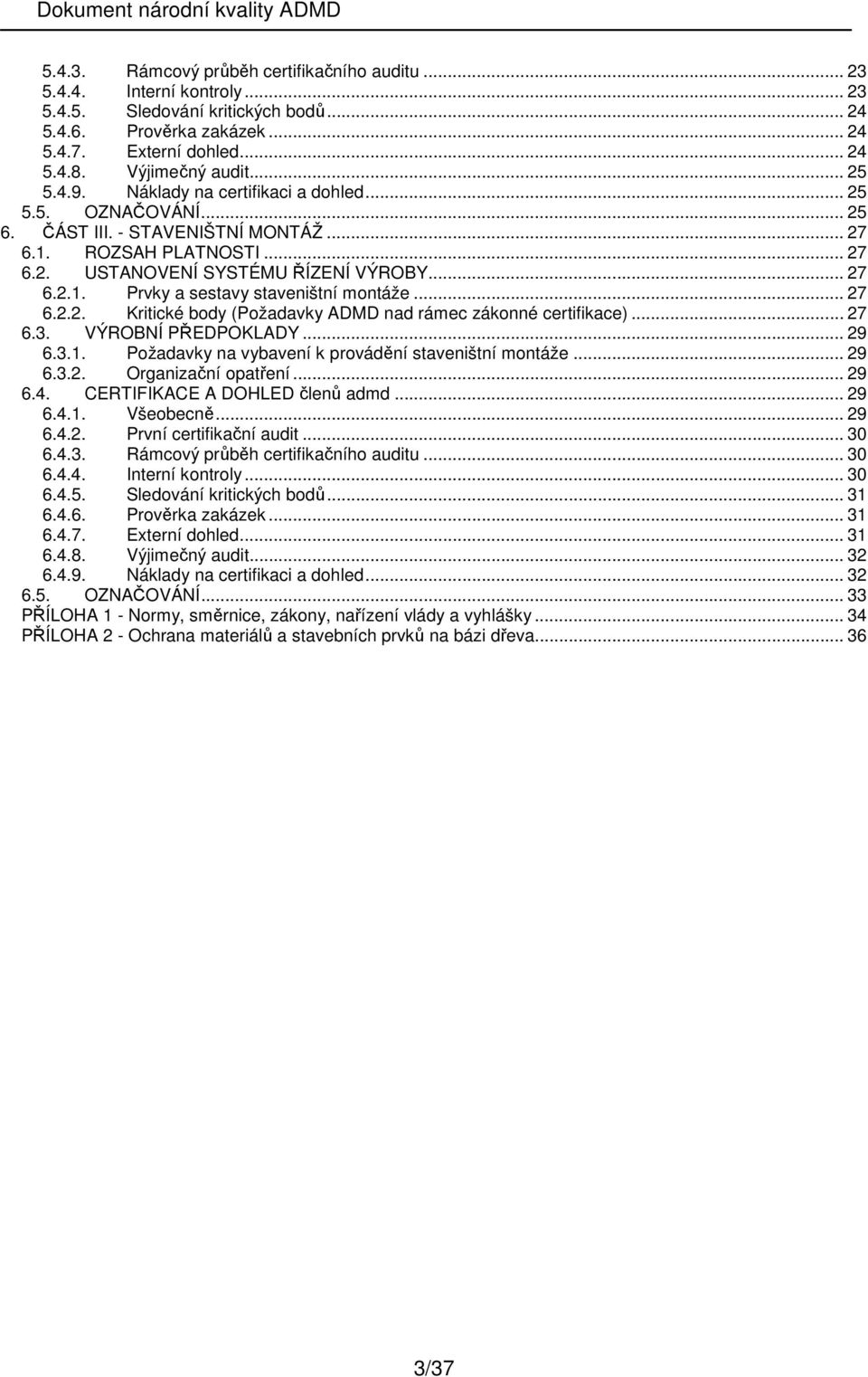 .. 27 6.2.2. Kritické body (Požadavky ADMD nad rámec zákonné certifikace)... 27 6.3. VÝROBNÍ PŘEDPOKLADY... 29 6.3.1. Požadavky na vybavení k provádění staveništní montáže... 29 6.3.2. Organizační opatření.