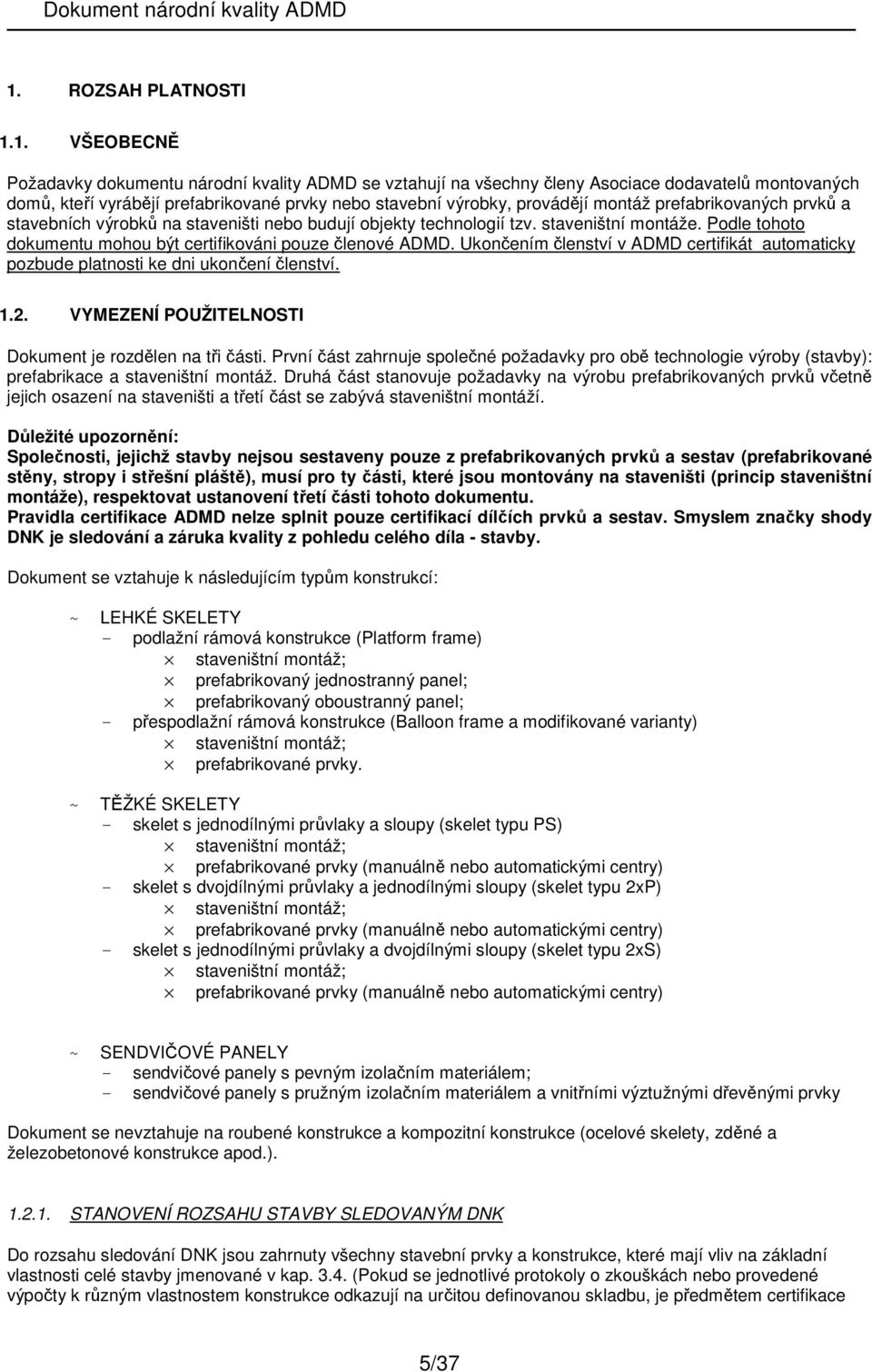 Podle tohoto dokumentu mohou být certifikováni pouze členové ADMD. Ukončením členství v ADMD certifikát automaticky pozbude platnosti ke dni ukončení členství. 1.2.