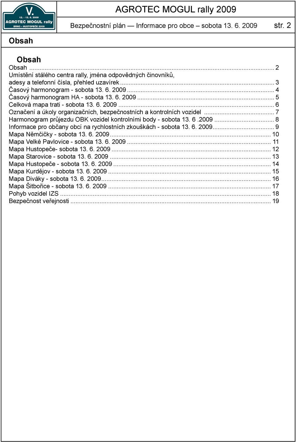 .. 7 Harmonogram průjezdu OBK vozidel kontrolními body - sobota 13. 6.2009... 8 Informace pro občany obcí na rychlostních zkouškách - sobota 13. 6. 2009... 9 Mapa Němčičky - sobota 13. 6. 2009... 10 Mapa Velké Pavlovice - sobota 13.