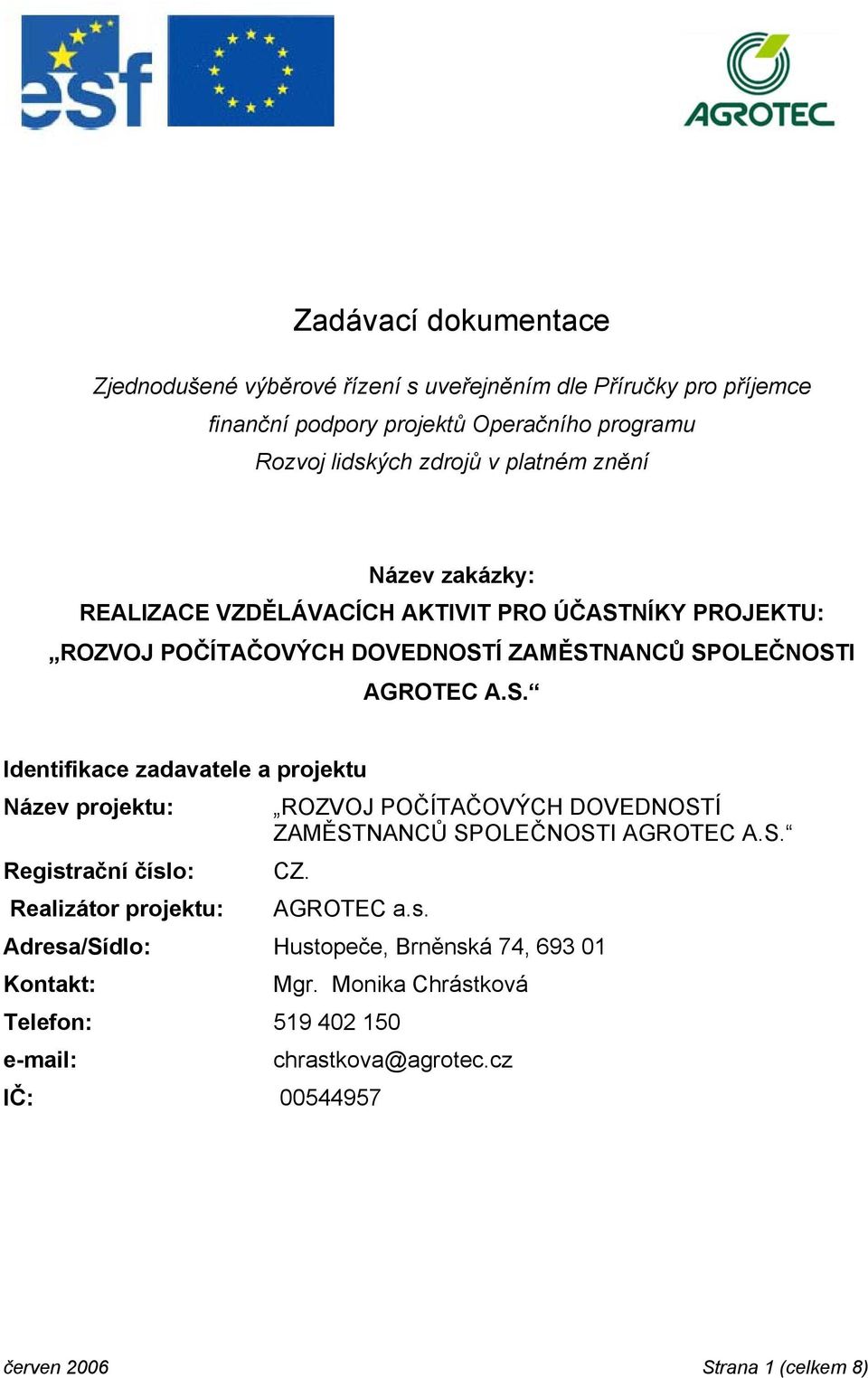 NÍKY PROJEKTU: ROZVOJ POČÍTAČOVÝCH DOVEDNOSTÍ ZAMĚSTNANCŮ SPOLEČNOSTI AGROTEC A.S. Identifikace zadavatele a projektu Název projektu: ROZVOJ POČÍTAČOVÝCH DOVEDNOSTÍ ZAMĚSTNANCŮ SPOLEČNOSTI AGROTEC A.