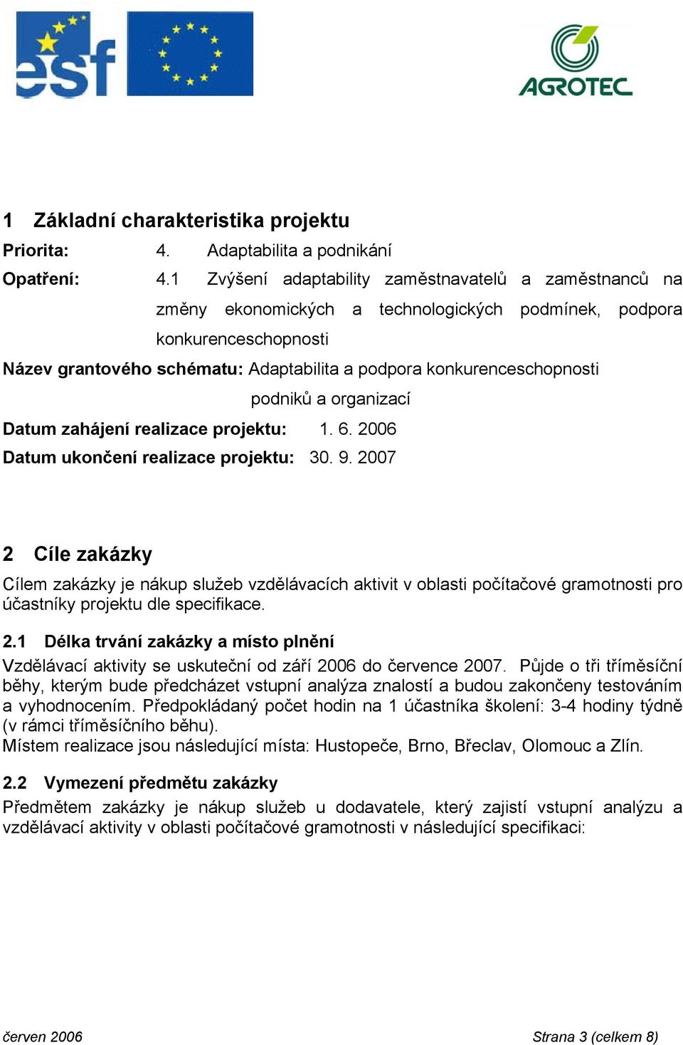 konkurenceschopnosti podniků a organizací Datum zahájení realizace projektu: 1. 6. 2006 Datum ukončení realizace projektu: 30. 9.