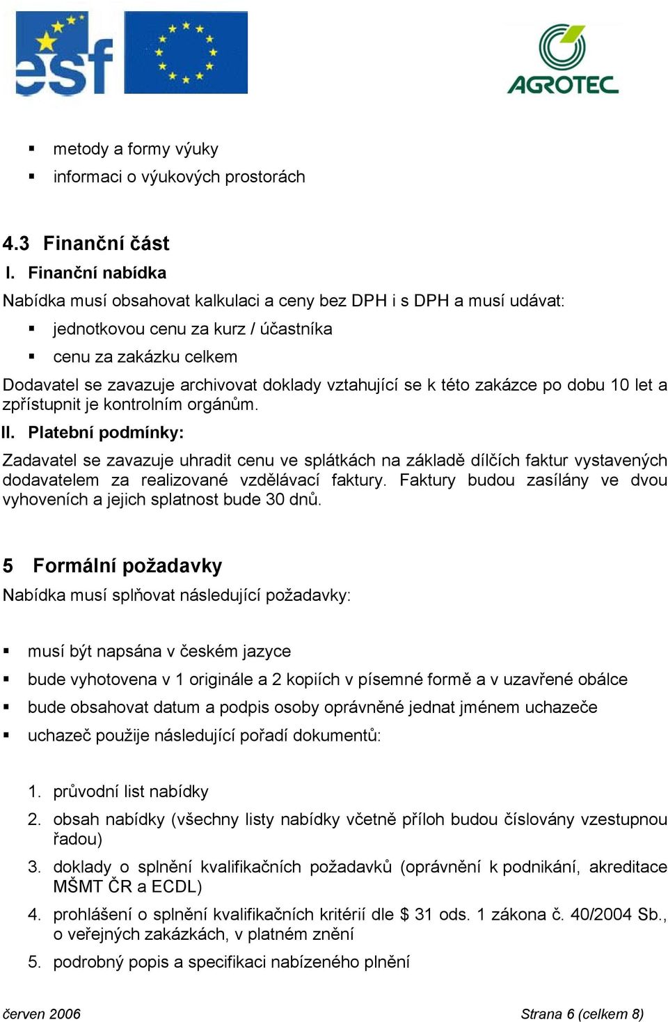 se k této zakázce po dobu 10 let a zpřístupnit je kontrolním orgánům. II.