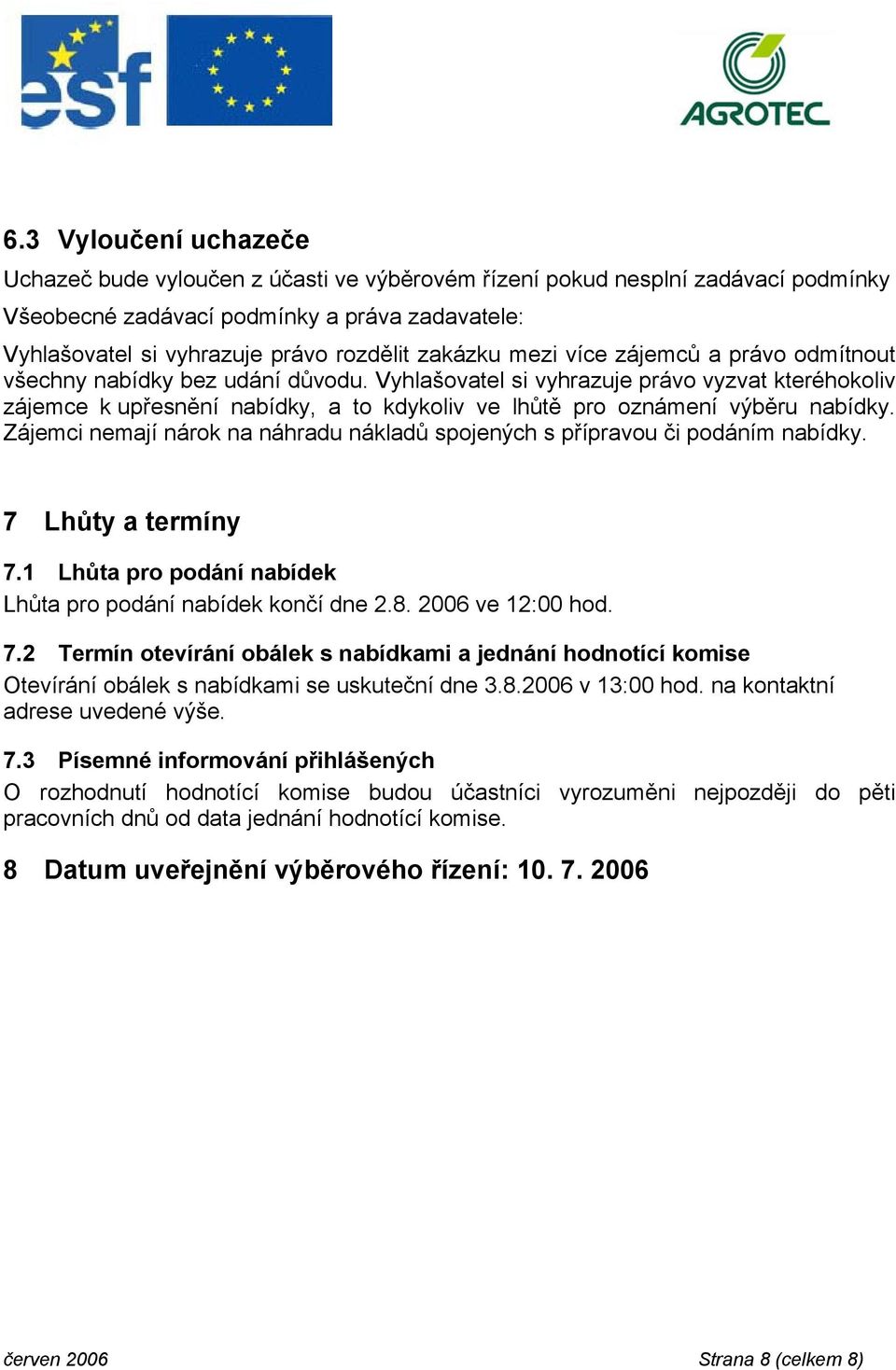 Vyhlašovatel si vyhrazuje právo vyzvat kteréhokoliv zájemce k upřesnění nabídky, a to kdykoliv ve lhůtě pro oznámení výběru nabídky.