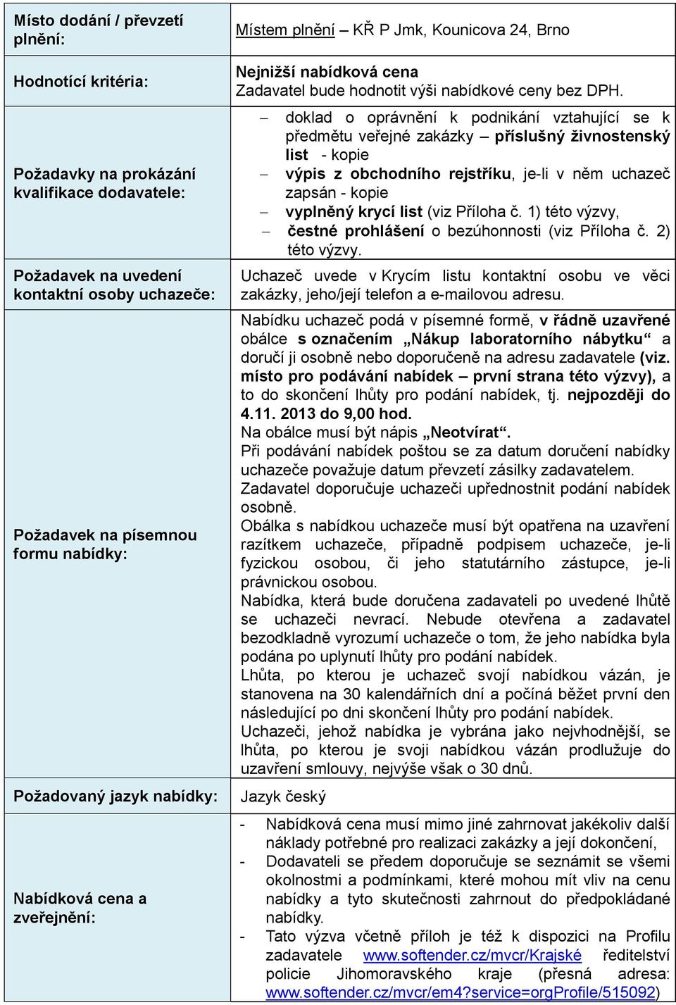 doklad o oprávnění k podnikání vztahující se k předmětu veřejné zakázky příslušný živnostenský list - kopie výpis z obchodního rejstříku, je-li v něm uchazeč zapsán - kopie vyplněný krycí list (viz