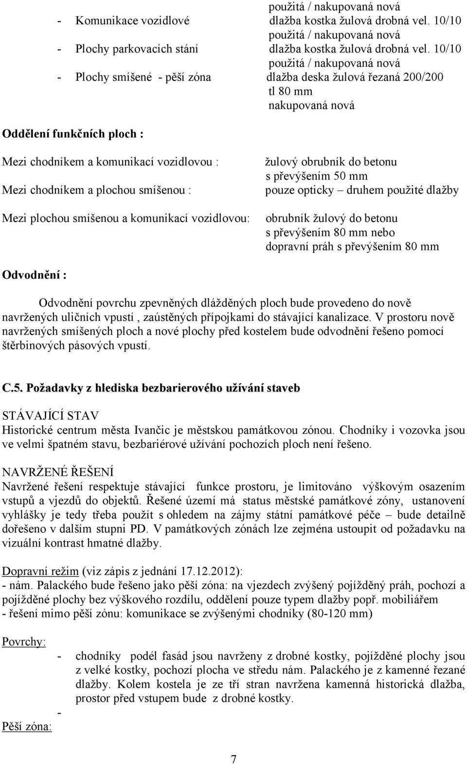 chodníkem a plochou smíšenou : Mezi plochou smíšenou a komunikací vozidlovou: žulový obrubník do betonu s převýšením 50 mm pouze opticky druhem použité dlažby obrubník žulový do betonu s převýšením