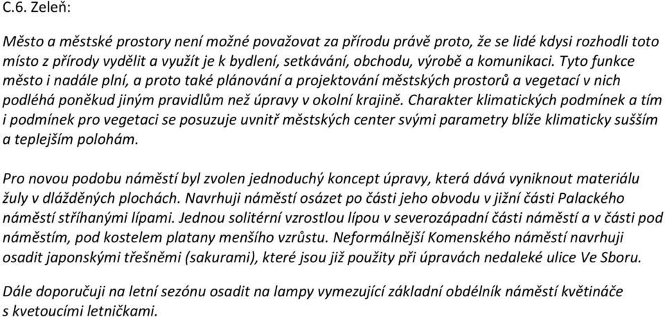 Charakter klimatických podmínek a tím i podmínek pro vegetaci se posuzuje uvnitř městských center svými parametry blíže klimaticky sušším a teplejším polohám.