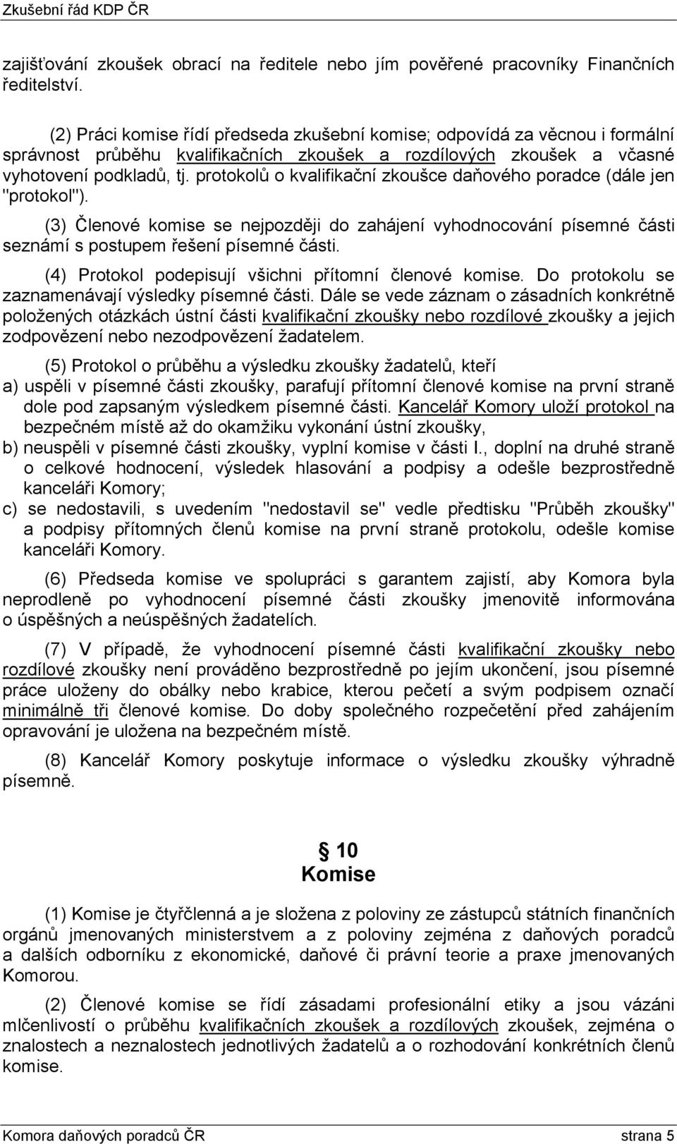 protokolů o kvalifikační zkoušce daňového poradce (dále jen "protokol"). (3) Členové komise se nejpozději do zahájení vyhodnocování písemné části seznámí s postupem řešení písemné části.