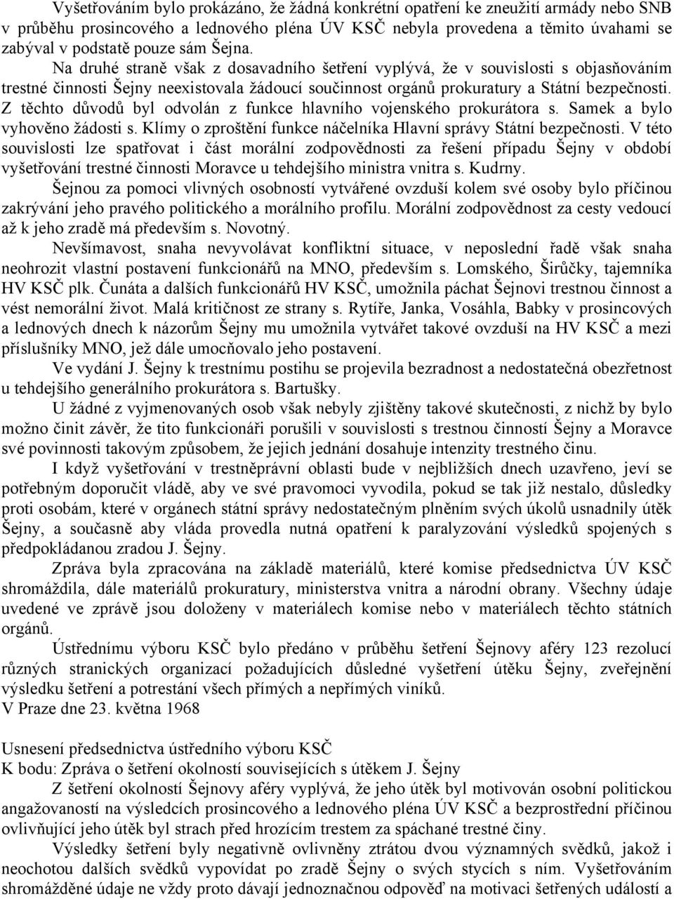 Z těchto důvodů byl odvolán z funkce hlavního vojenského prokurátora s. Samek a bylo vyhověno žádosti s. Klímy o zproštění funkce náčelníka Hlavní správy Státní bezpečnosti.