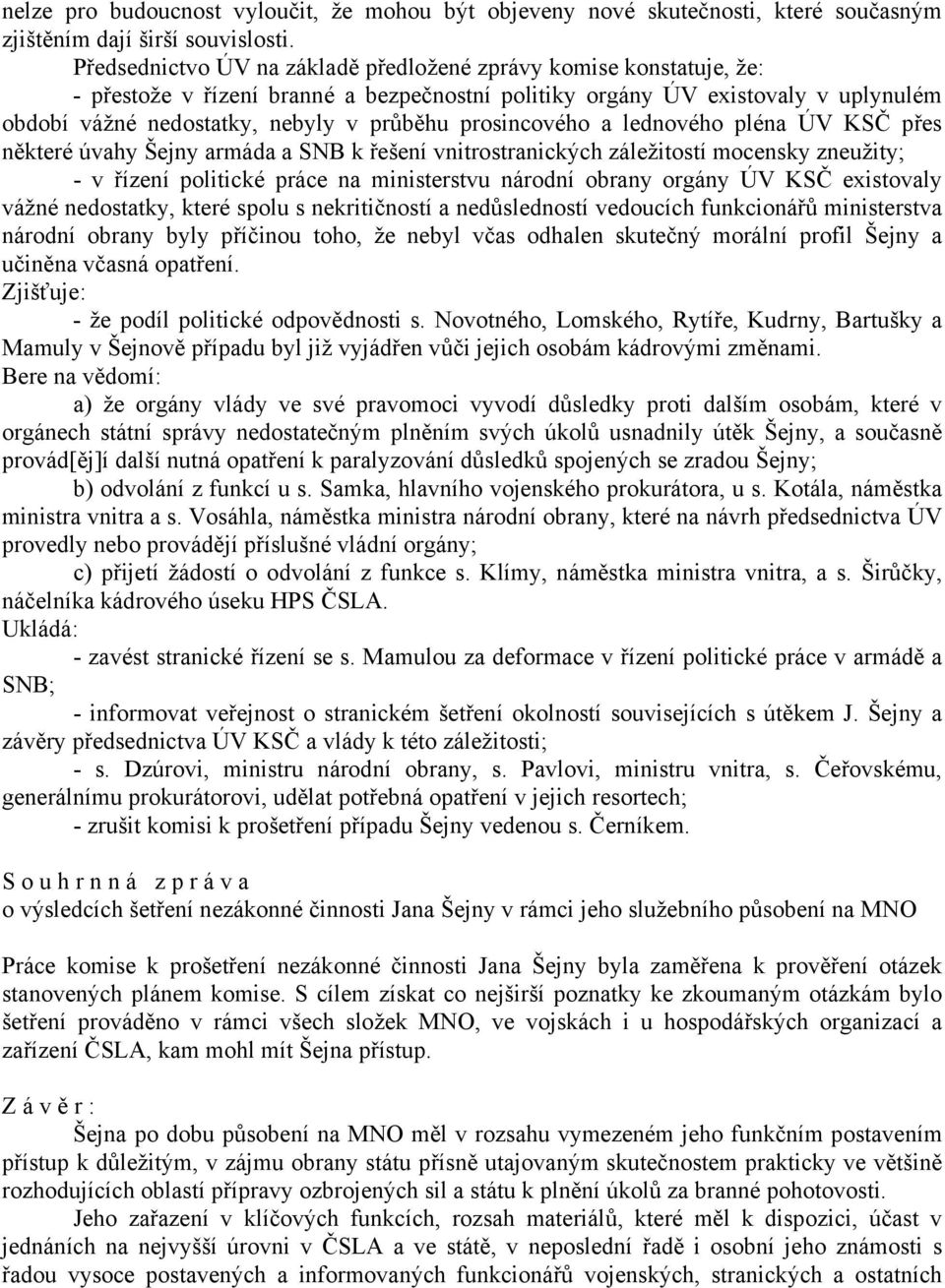 prosincového a lednového pléna ÚV KSČ přes některé úvahy Šejny armáda a SNB k řešení vnitrostranických záležitostí mocensky zneužity; - v řízení politické práce na ministerstvu národní obrany orgány