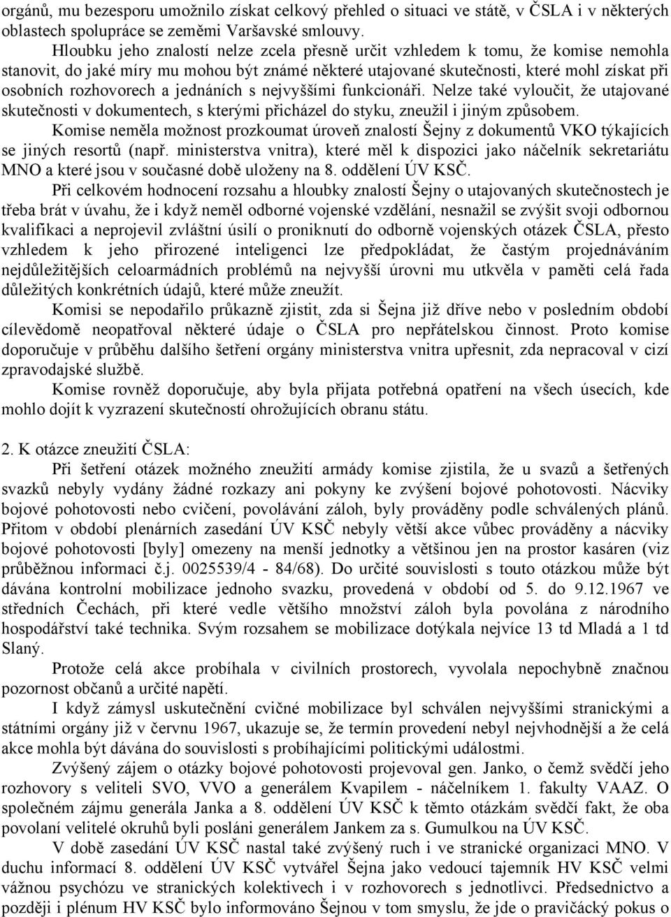 jednáních s nejvyššími funkcionáři. Nelze také vyloučit, že utajované skutečnosti v dokumentech, s kterými přicházel do styku, zneužil i jiným způsobem.