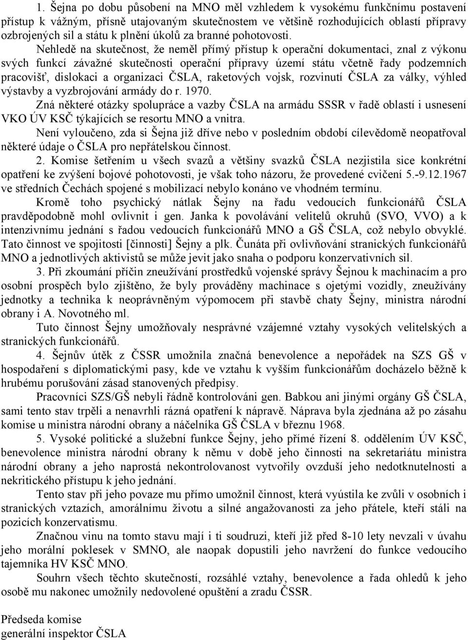 Nehledě na skutečnost, že neměl přímý přístup k operační dokumentaci, znal z výkonu svých funkcí závažné skutečnosti operační přípravy území státu včetně řady podzemních pracovišť, dislokaci a