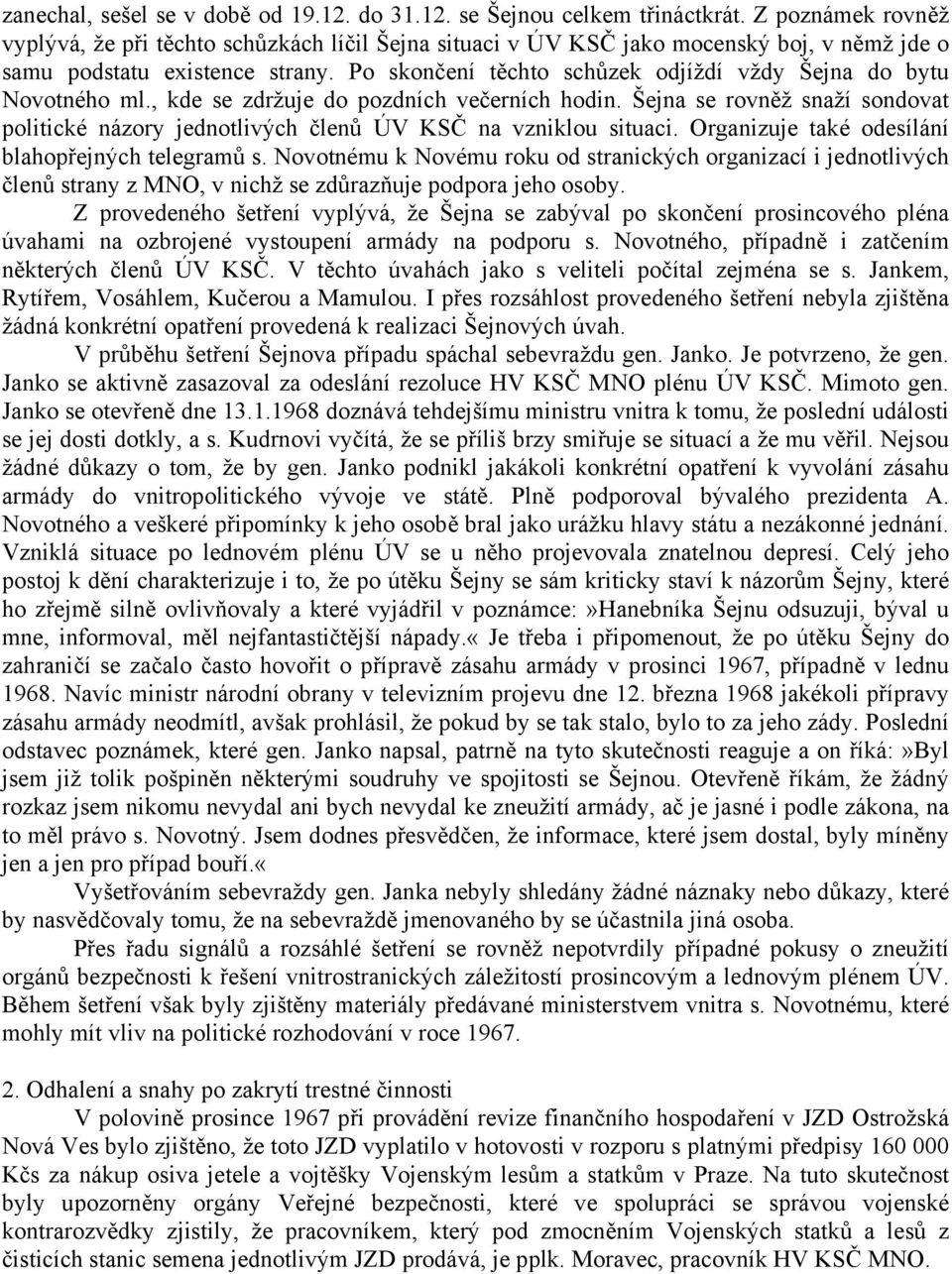 Po skončení těchto schůzek odjíždí vždy Šejna do bytu Novotného ml., kde se zdržuje do pozdních večerních hodin.