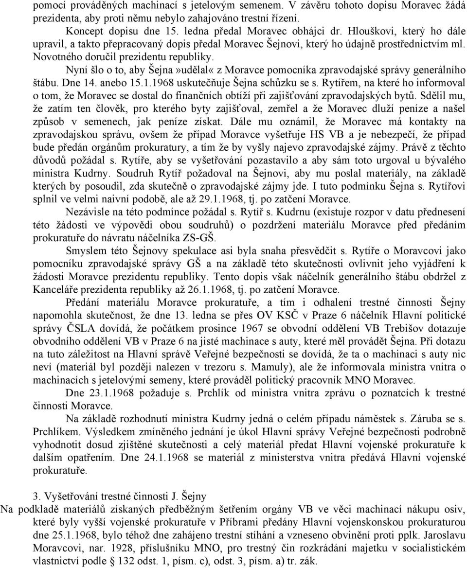 Nyní šlo o to, aby Šejna»udělal«z Moravce pomocníka zpravodajské správy generálního štábu. Dne 14. anebo 15.1.1968 uskutečňuje Šejna schůzku se s.