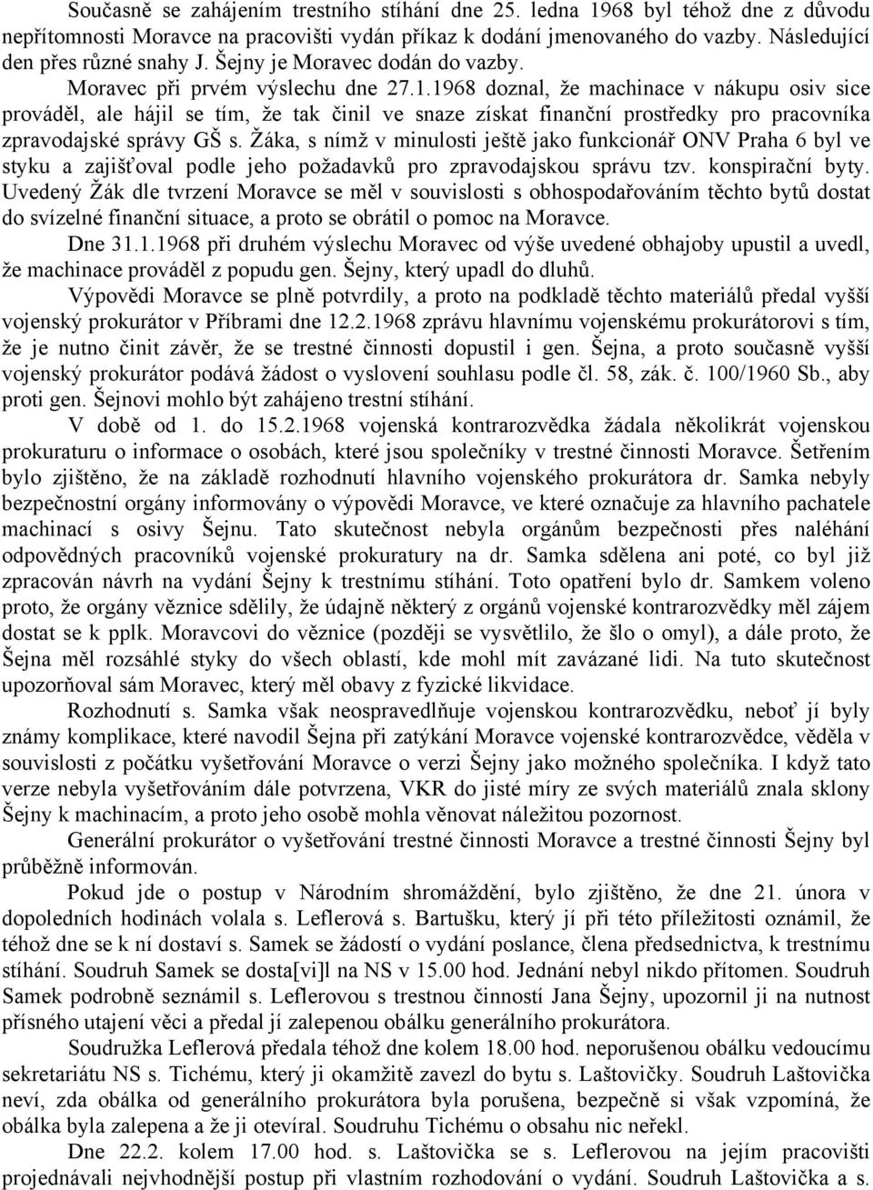 1968 doznal, že machinace v nákupu osiv sice prováděl, ale hájil se tím, že tak činil ve snaze získat finanční prostředky pro pracovníka zpravodajské správy GŠ s.