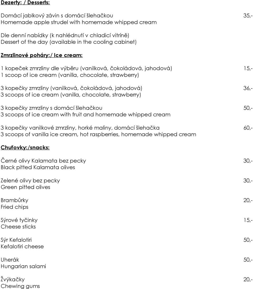 (vanilková, čokoládová, jahodová) 36,- 3 scoops of ice cream (vanilla, chocolate, strawberry) 3 kopečky zmrzliny s domácí šlehačkou 50,- 3 scoops of ice cream with fruit and homemade whipped cream 3