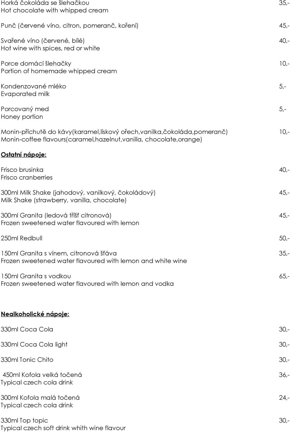 Monin-coffee flavours(caramel,hazelnut,vanilla, chocolate,orange) Ostatní nápoje: Frisco brusinka 40,- Frisco cranberries 300ml Milk Shake (jahodový, vanilkový, čokoládový) 45,- Milk Shake