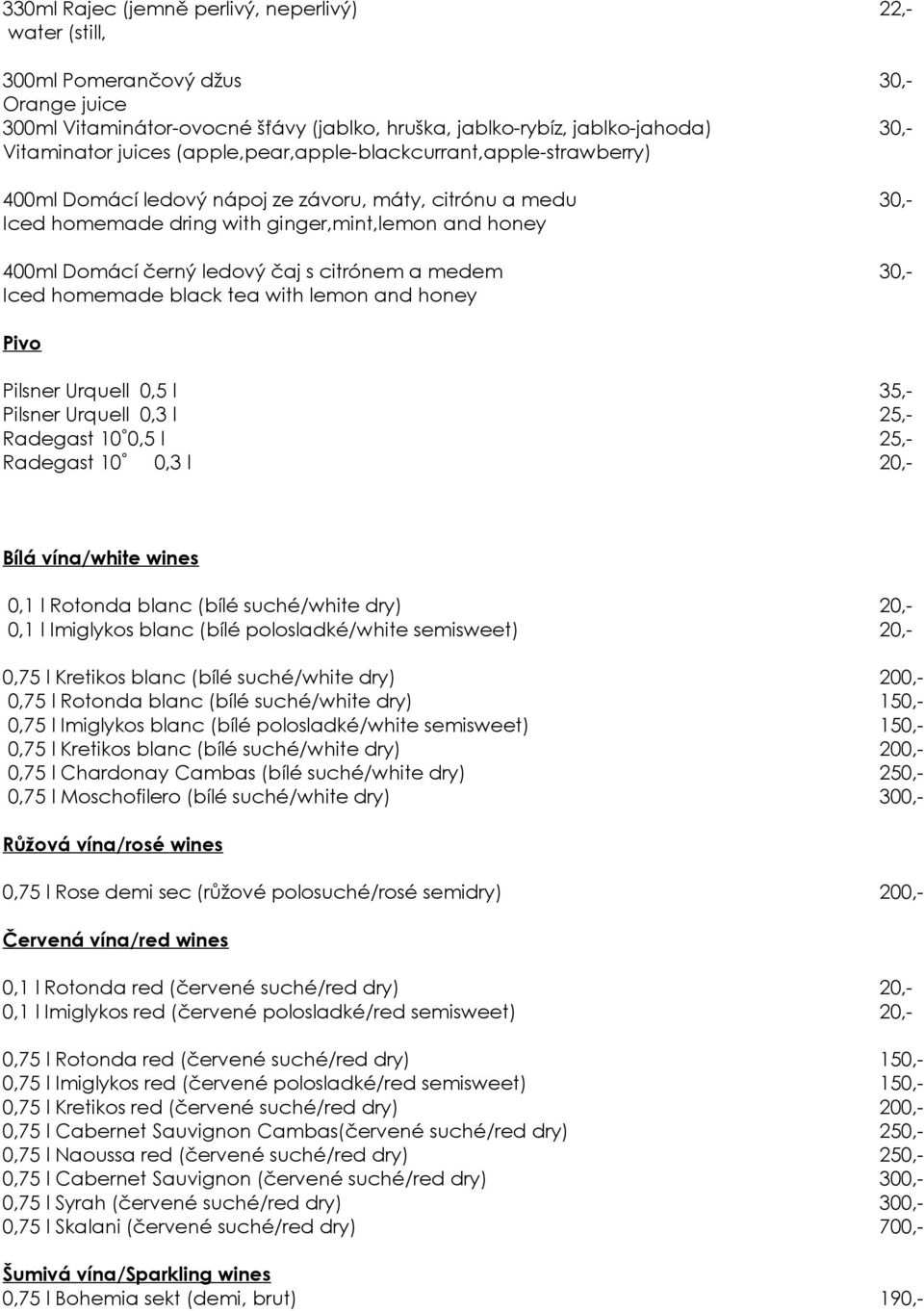 citrónem a medem 30,- Iced homemade black tea with lemon and honey Pivo Pilsner Urquell 0,5 l 35,- Pilsner Urquell 0,3 l 25,- Radegast 10 0,5 l 25,- Radegast 10 0,3 l 20,- Bílá vína/white wines 0,1 l