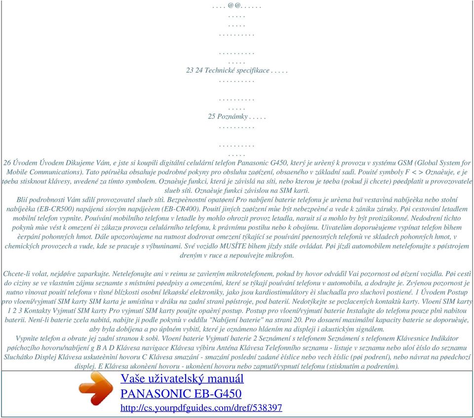 Communications). Tato pøíruèka obsahuje podrobné pokyny pro obsluhu zaøízení, obsaeného v základní sadì. Pouité symboly F < > Oznaèuje, e je tøeba stisknout klávesy, uvedené za tímto symbolem.