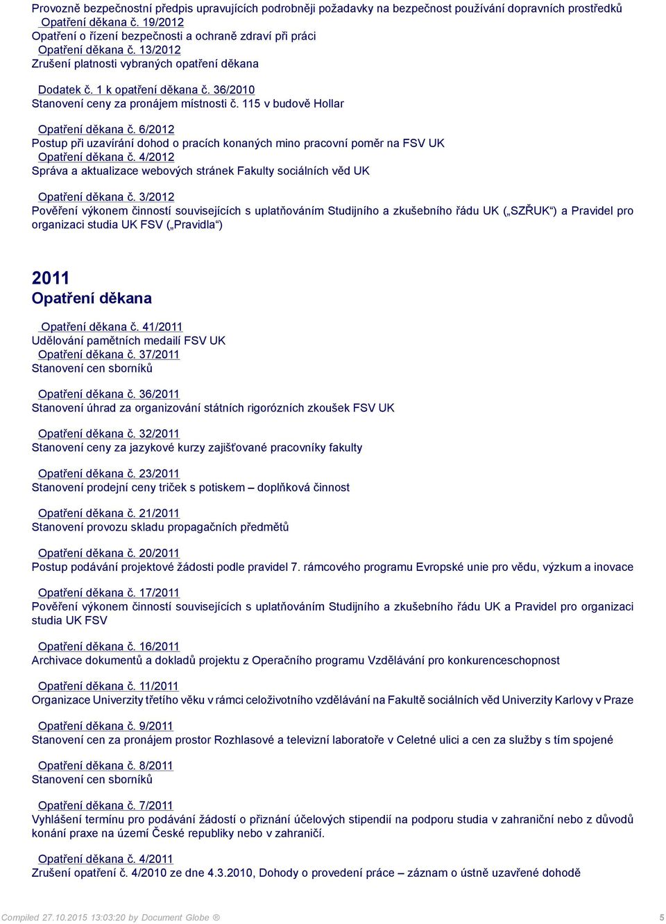 6/2012 Postup při uzavírání dohod o pracích konaných mino pracovní poměr na FSV UK č. 4/2012 Správa a aktualizace webových stránek Fakulty sociálních věd UK č.