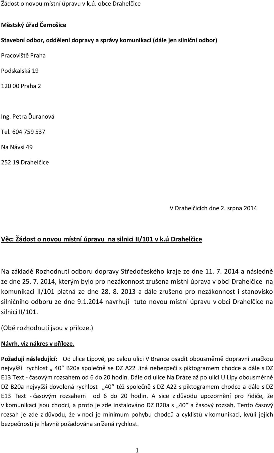 ú Drahelčice Na základě Rozhodnutí odboru dopravy Středočeského kraje ze dne 11. 7. 2014 a následně ze dne 25. 7. 2014, kterým bylo pro nezákonnost zrušena místní úprava v obci Drahelčice na komunikaci II/101 platná ze dne 28.