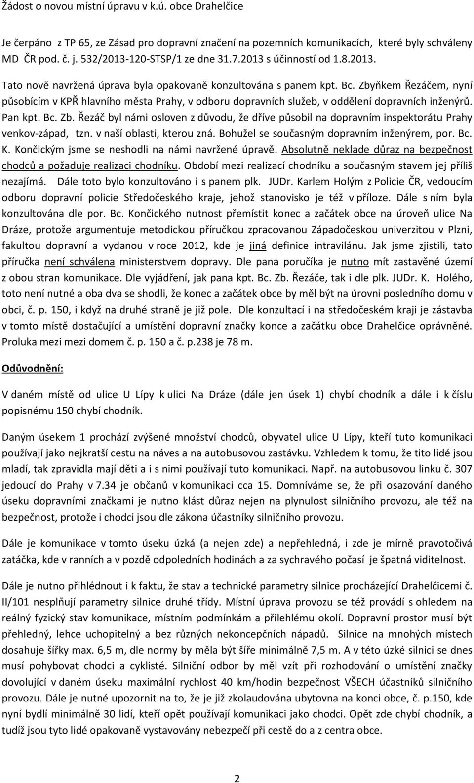 v naší oblasti, kterou zná. Bohužel se současným dopravním inženýrem, por. Bc. K. Končickým jsme se neshodli na námi navržené úpravě.