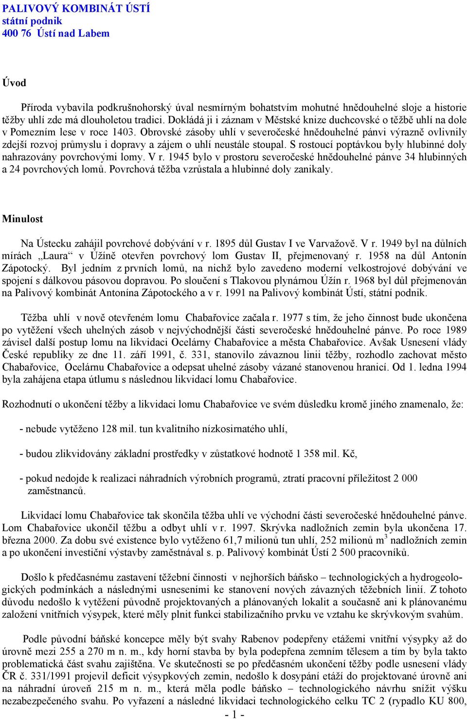 Obrovské zásoby uhlí v severočeské hnědouhelné pánvi výrazně ovlivnily zdejší rozvoj průmyslu i dopravy a zájem o uhlí neustále stoupal.