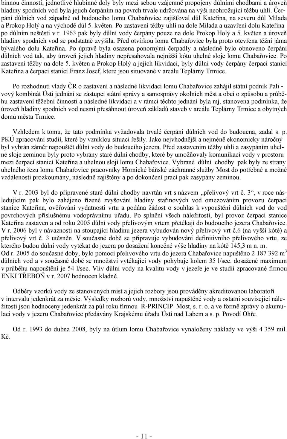 Po zastavení těžby uhlí na dole Milada a uzavření dolu Kateřina po důlním neštěstí v r. 1963 pak byly důlní vody čerpány pouze na dole Prokop Holý a 5.