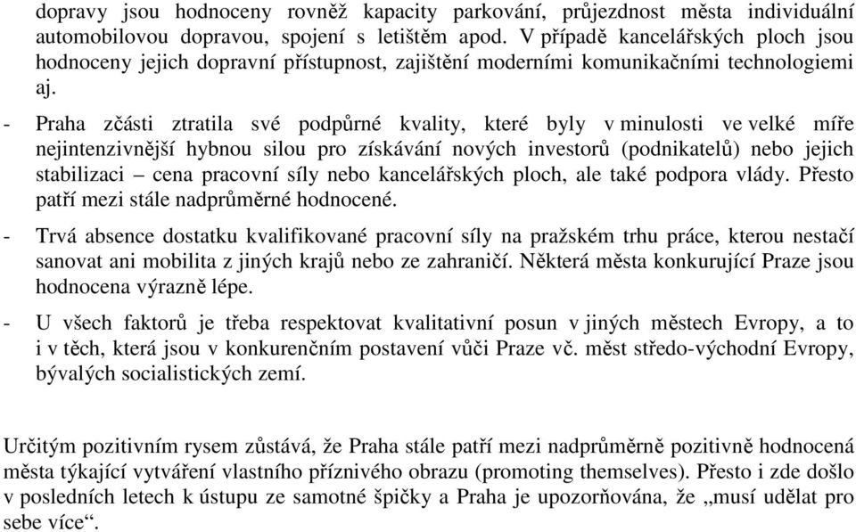 - Praha zčásti ztratila své podpůrné kvality, které byly v minulosti ve velké míře nejintenzivnější hybnou silou pro získávání nových investorů (podnikatelů) nebo jejich stabilizaci cena pracovní