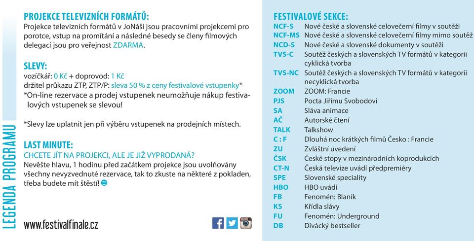 SLEVY: vozíčkář: 0 Kč + doprovod: 1 Kč držitel průkazu ZTP, ZTP/P: sleva 50 % z ceny festivalové vstupenky* *On-line rezervace a prodej vstupenek neumožňuje nákup festivalových vstupenek se slevou!