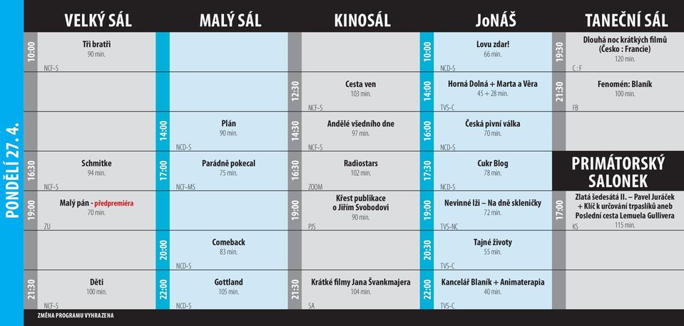 SA 16:00 17:30 20:30 Lovu zdar! 66 min. Horná Dolná + Marta a Věra 45 + 28 min. Česká pivní válka 70 min. Cukr Blog 78 min. Nevinné lži Na dně skleničky 72 min. Kancelář Blaník + Animaterapia 40 min.