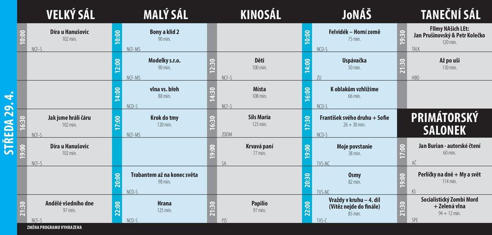 Sils Maria 123 min. Krvavá paní 77 min. Papilio 97 min. 16:00 17:30 20:30 ZU Felvidék Horní země 75 min. Uspávačka 50 min. K oblakům vzhlížíme 66 min. František svého druhu + Sofie 26 + 30 min.