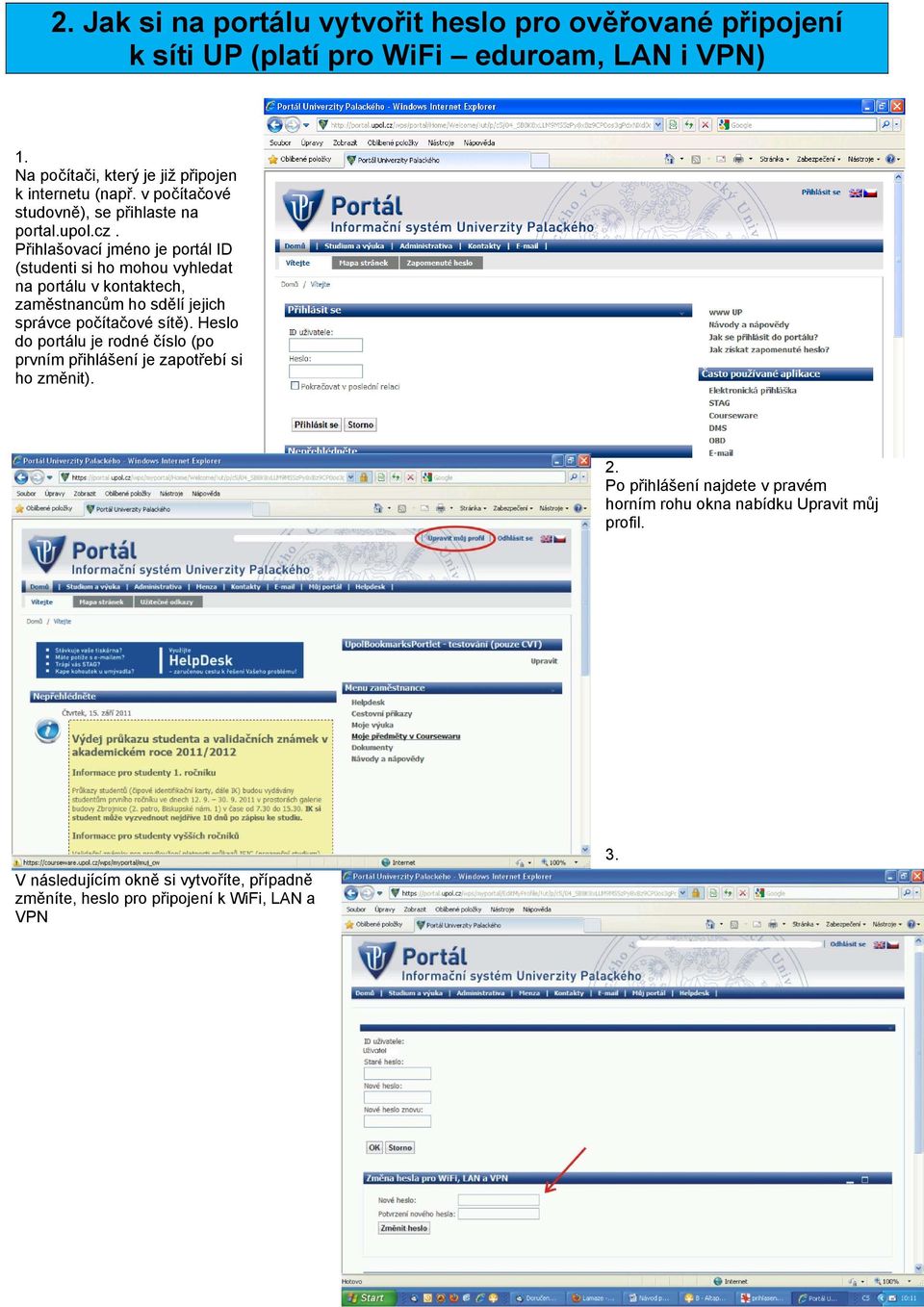 Přihlašovací jméno je portál ID (studenti si ho mohou vyhledat na portálu v kontaktech, zaměstnancům ho sdělí jejich správce počítačové sítě).